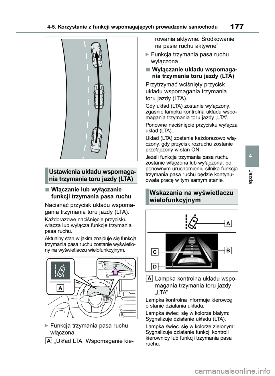 TOYOTA GR YARIS 2020  Instrukcja obsługi (in Polish) W∏àczanie lub wy∏àczanie
funkcji trzymania pasa ruchu
Nacisnàç przycisk uk∏adu wspoma-
gania trzymania toru jazdy (LTA).
Ka˝dorazowe naciÊni´cie przycisku
w∏àcza lub wy∏àcza funkcj