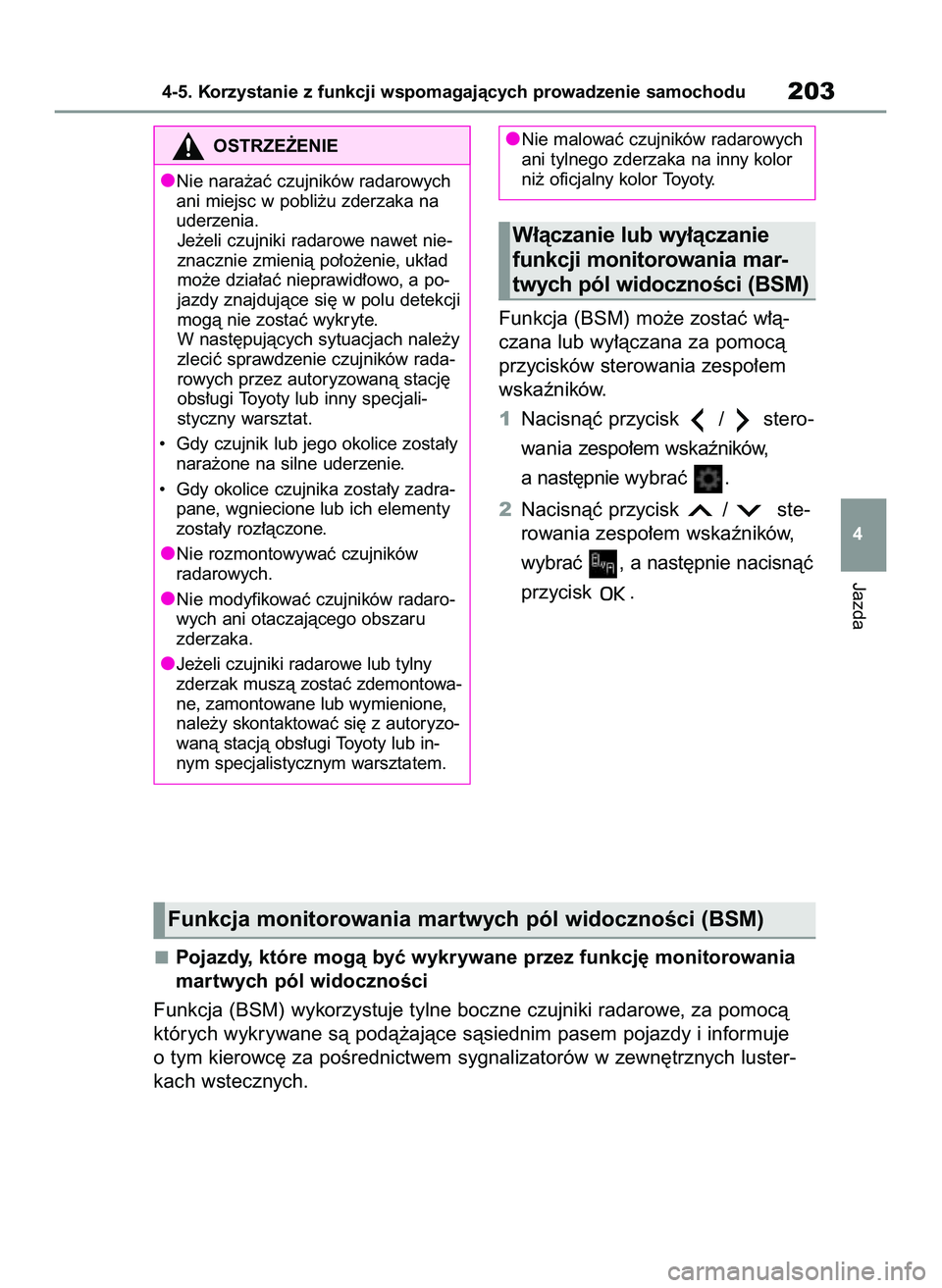 TOYOTA GR YARIS 2020  Instrukcja obsługi (in Polish) Funkcja (BSM) mo˝e zostaç w∏à-
czana lub wy∏àczana za pomocà
przycisków sterowania zespo∏em
wskaêników.
1Nacisnàç przycisk  /  stero-
wania zespo∏em wskaêników,
a nast´pnie wybra