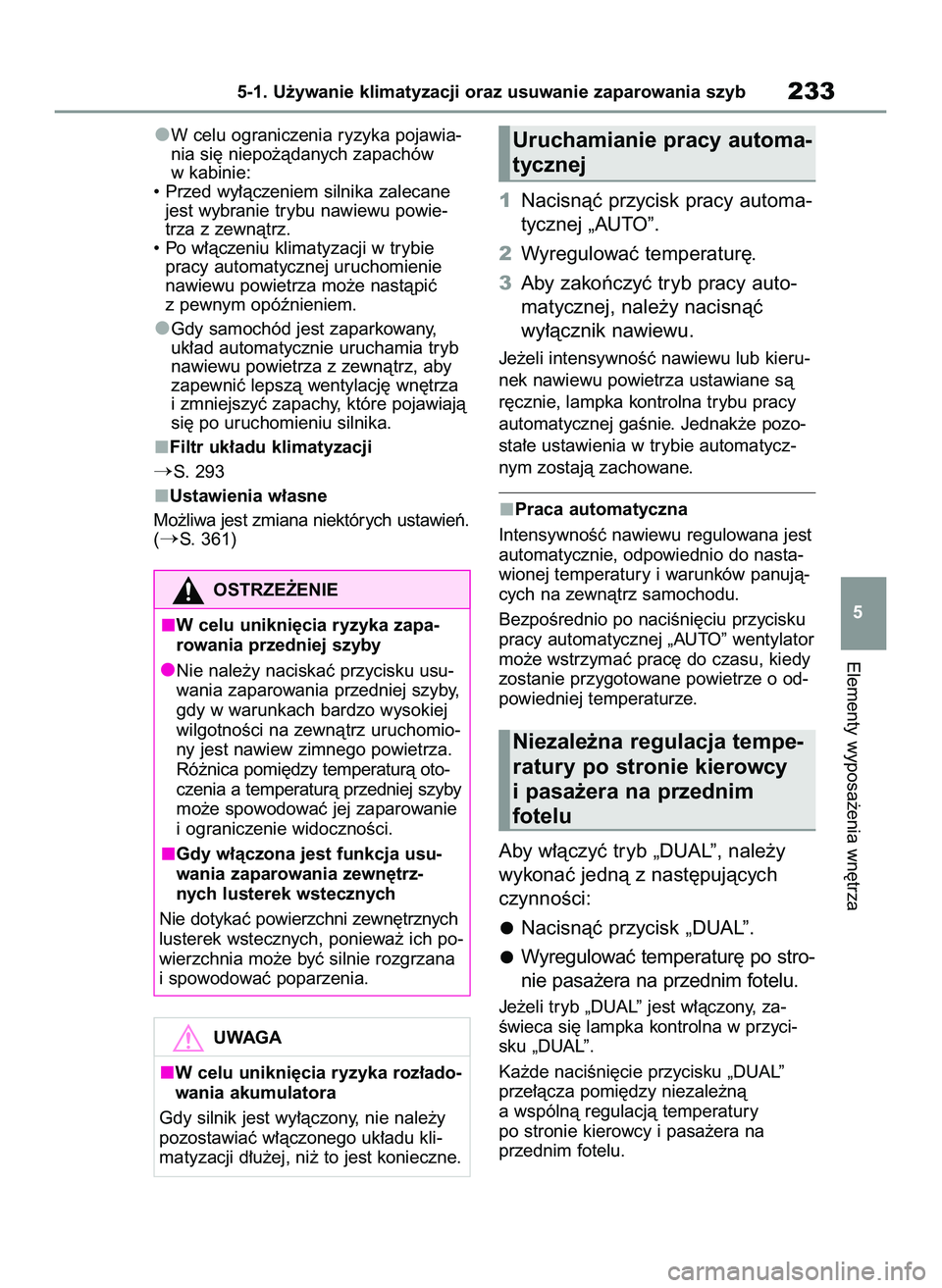 TOYOTA GR YARIS 2020 Instrukcja obsługi (in Polish) W celu ograniczenia ryzyka pojawia-
nia si´ niepo˝àdanych zapachów
w kabinie:
• Przed wy∏àczeniem silnika zalecane
jest wybranie trybu nawiewu powie-
trza z zewnàtrz.
• Po w∏àczeniu kli TOYOTA GR YARIS 2020 Instrukcja obsługi (in Polish) W celu ograniczenia ryzyka pojawia-
nia si´ niepo˝àdanych zapachów
w kabinie:
• Przed wy∏àczeniem silnika zalecane
jest wybranie trybu nawiewu powie-
trza z zewnàtrz.
• Po w∏àczeniu kli