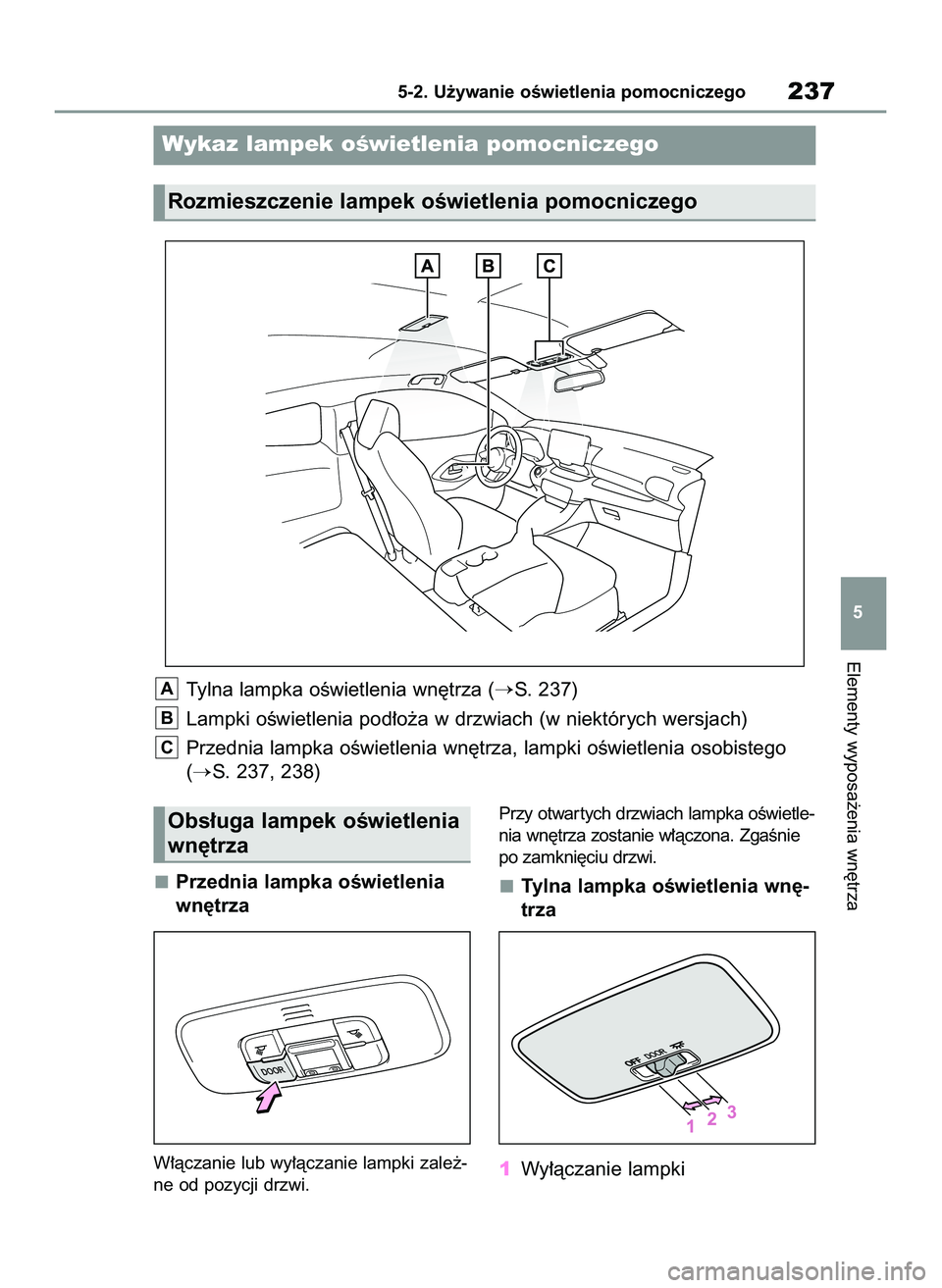 TOYOTA GR YARIS 2020 Instrukcja obsługi (in Polish) Przednia lampka oÊwietlenia
wn´trza
W∏àczanie lub wy∏àczanie lampki zale˝-
ne od pozycji drzwi.Przy otwar tych drzwiach lampka oÊwietle-
nia wn´trza zostanie w∏àczona. ZgaÊnie
po zamkni TOYOTA GR YARIS 2020 Instrukcja obsługi (in Polish) Przednia lampka oÊwietlenia
wn´trza
W∏àczanie lub wy∏àczanie lampki zale˝-
ne od pozycji drzwi.Przy otwar tych drzwiach lampka oÊwietle-
nia wn´trza zostanie w∏àczona. ZgaÊnie
po zamkni