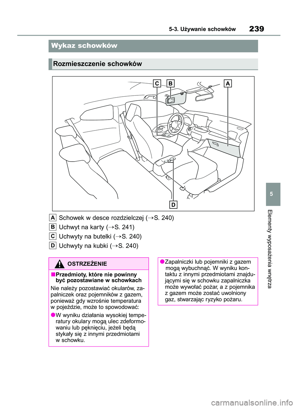 TOYOTA GR YARIS 2020  Instrukcja obsługi (in Polish) Elementy wyposa˝enia wn´trza
5-3. U˝ywanie schowków239
5
Wykaz schowków
Rozmieszczenie schowków
Schowek w desce rozdzielczej (S. 240)
Uchwyt na kar ty (
S. 241)
Uchwyty na butelki (
S. 240)
U