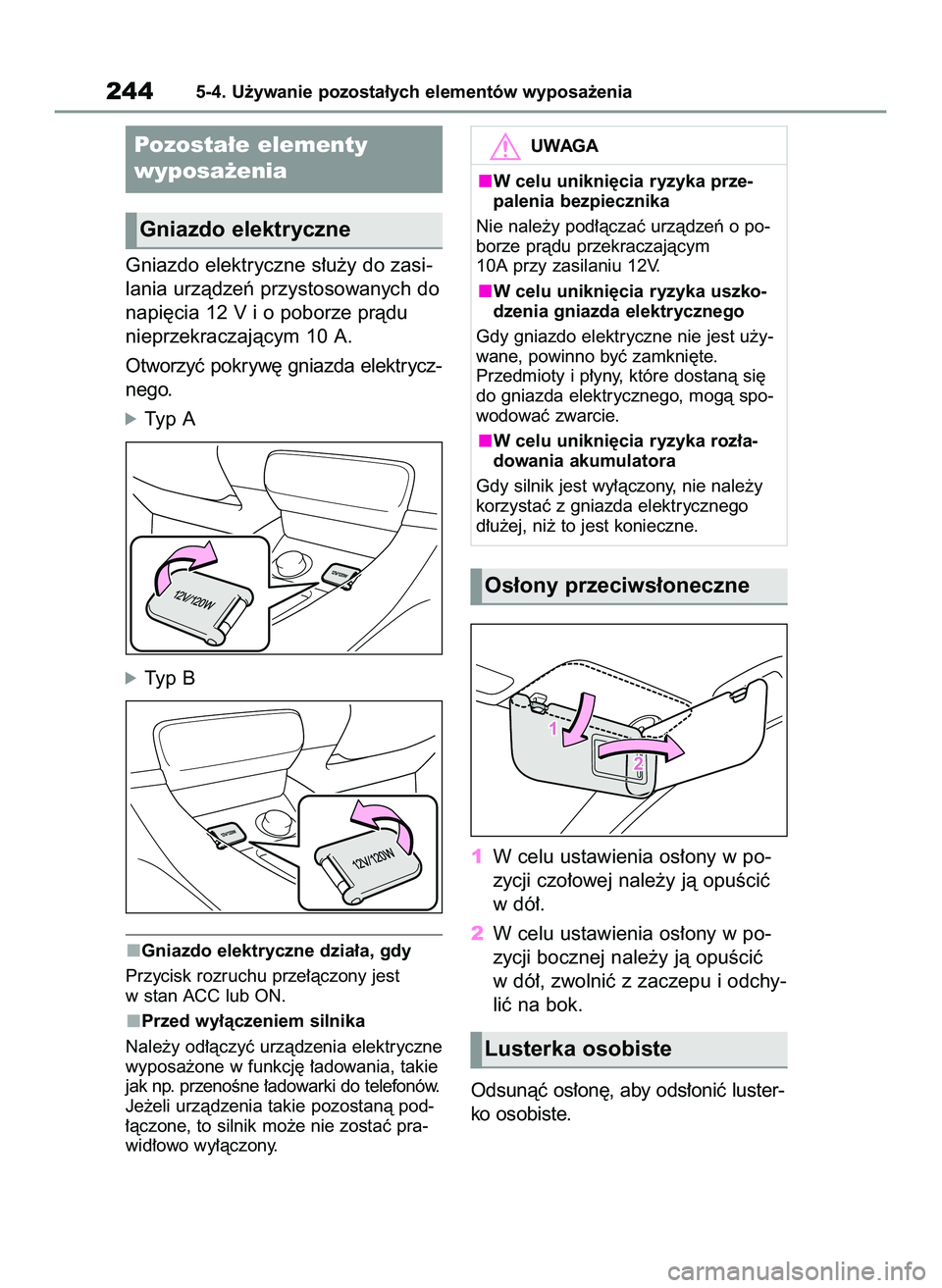 TOYOTA GR YARIS 2020  Instrukcja obsługi (in Polish) Gniazdo elektryczne s∏u˝y do zasi-
lania urzàdzeƒ przystosowanych do
napi´cia 12 V i o poborze pràdu
nieprzekraczajàcym 10 A.
Otworzyç pokryw´ gniazda elektrycz-
nego.
óTyp A
óTyp B
Gniazd