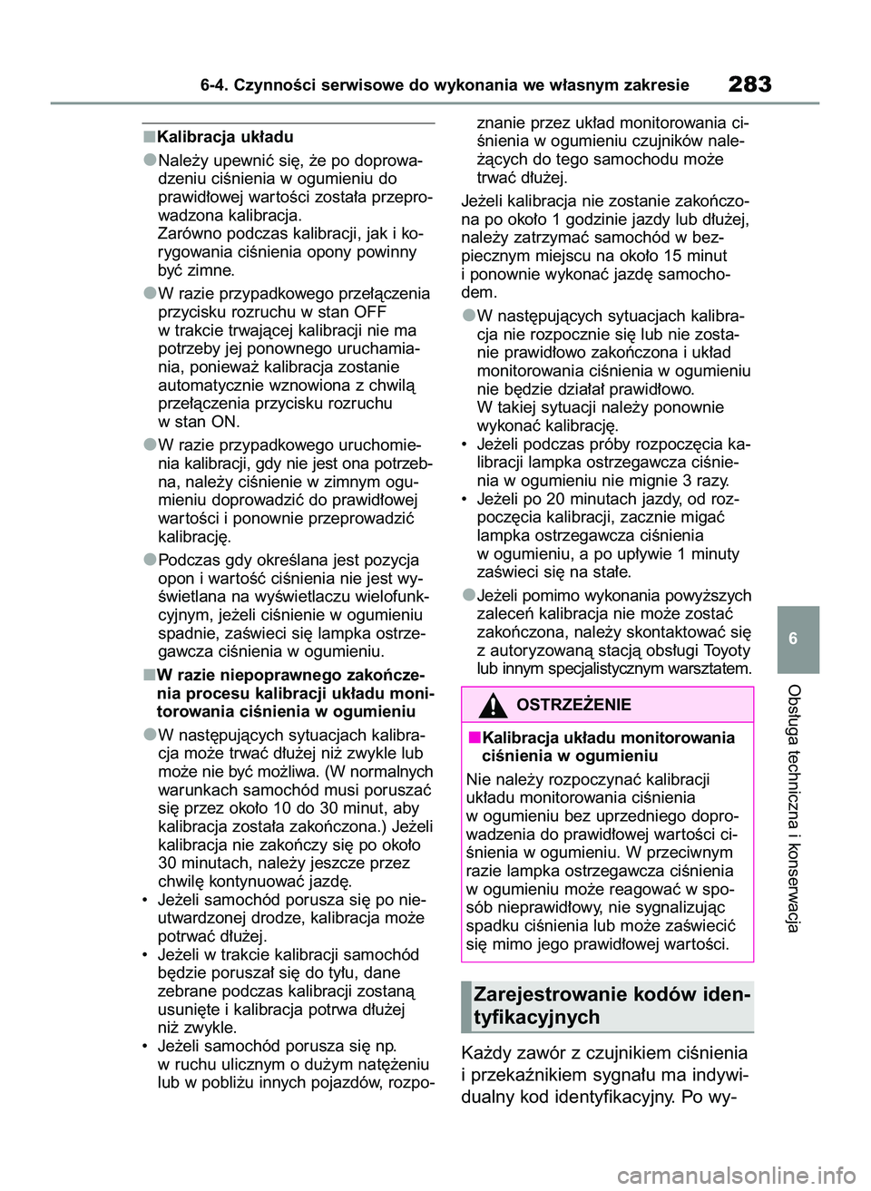 TOYOTA GR YARIS 2020  Instrukcja obsługi (in Polish) Kalibracja uk∏adu
Nale˝y upewniç si´, ˝e po doprowa-
dzeniu ciÊnienia w ogumieniu do
prawid∏owej war toÊci zosta∏a przepro-
wadzona kalibracja.
Zarówno podczas kalibracji, jak i ko-
rygow