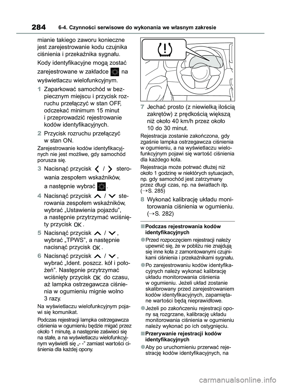 TOYOTA GR YARIS 2020  Instrukcja obsługi (in Polish) mianie takiego zaworu konieczne
jest zarejestrowanie kodu czujnika
ciÊnienia i przekaênika sygna∏u.
Kody identyfikacyjne mogà zostaç
zarejestrowane w zak∏adce  na
wyÊwietlaczu wielofunkcyjnym