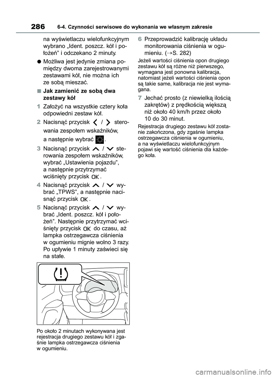 TOYOTA GR YARIS 2020  Instrukcja obsługi (in Polish) na wyÊwietlaczu wielofunkcyjnym
wybrano „Ident. poszcz. kó∏ i po-
∏o˝eƒ” i odczekano 2 minuty.
Mo˝liwa jest jedynie zmiana po-
mi´dzy dwoma zarejestrowanymi
zestawami kó∏, nie mo˝na 