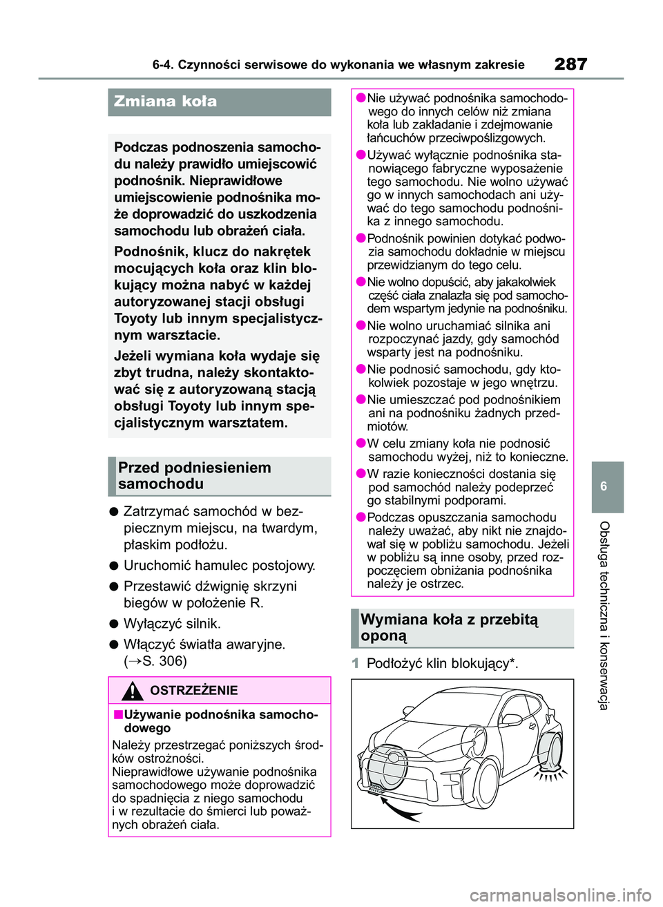 TOYOTA GR YARIS 2020  Instrukcja obsługi (in Polish) Zatrzymaç samochód w bez-
piecznym miejscu, na twardym,
p∏askim pod∏o˝u.
Uruchomiç hamulec postojowy.
Przestawiç dêwigni´ skrzyni 
biegów w po∏o˝enie R.
Wy∏àczyç silnik.
W∏àczyç