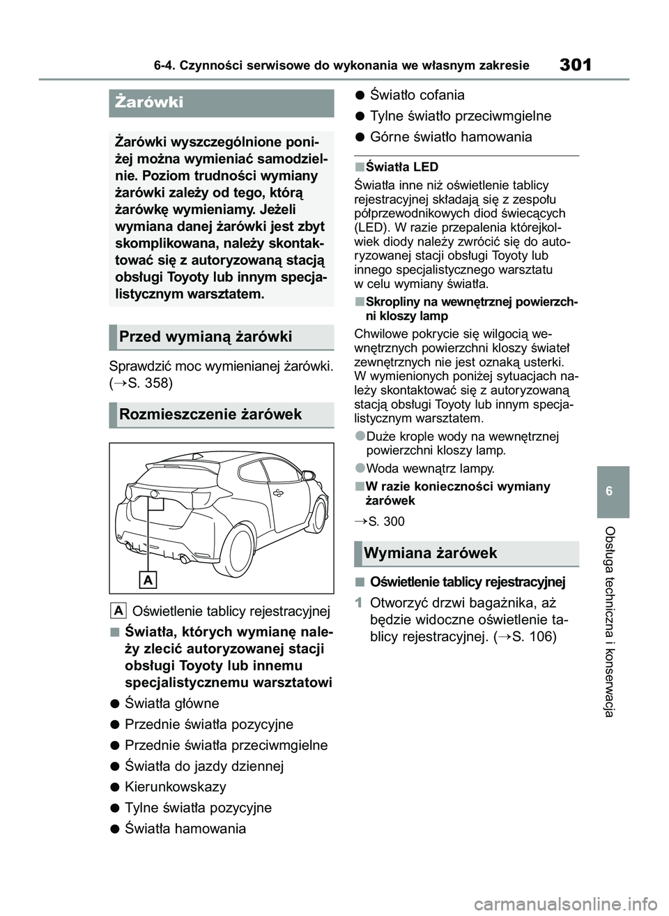 TOYOTA GR YARIS 2020  Instrukcja obsługi (in Polish) Sprawdziç moc wymienianej ˝arówki.
(
S. 358)
OÊwietlenie tablicy rejestracyjnej
Âwiat∏a, których wymian´ nale-
˝y zleciç autoryzowanej stacji
obs∏ugi Toyoty lub innemu
specjalistycznemu 