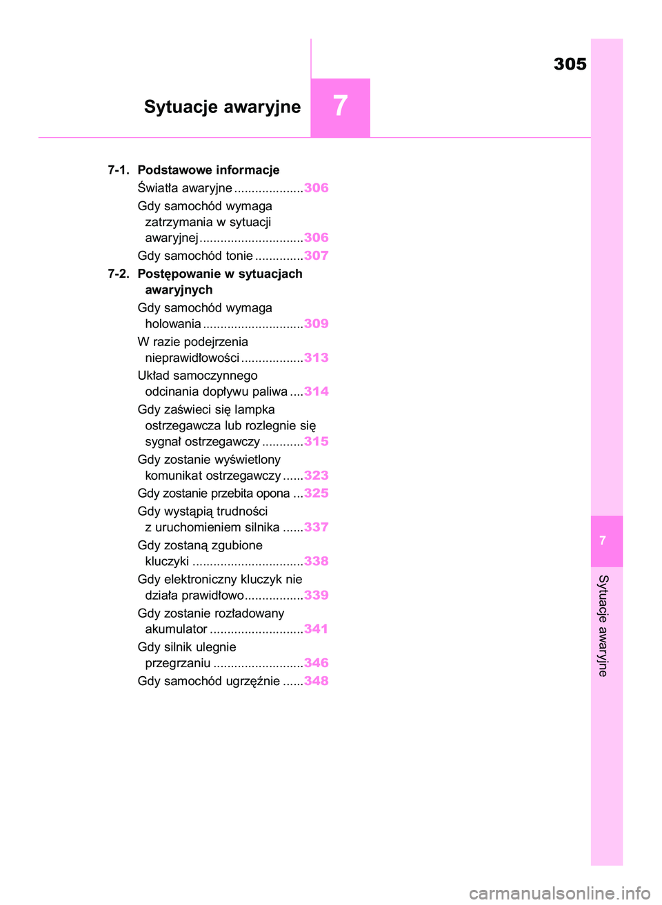 TOYOTA GR YARIS 2020  Instrukcja obsługi (in Polish) Sytuacje awaryjne
305
7 7-1. Podstawowe informacje
Âwiat∏a awaryjne ....................306
Gdy samochód wymaga
zatrzymania w sytuacji
awaryjnej ..............................306
Gdy samochód ton