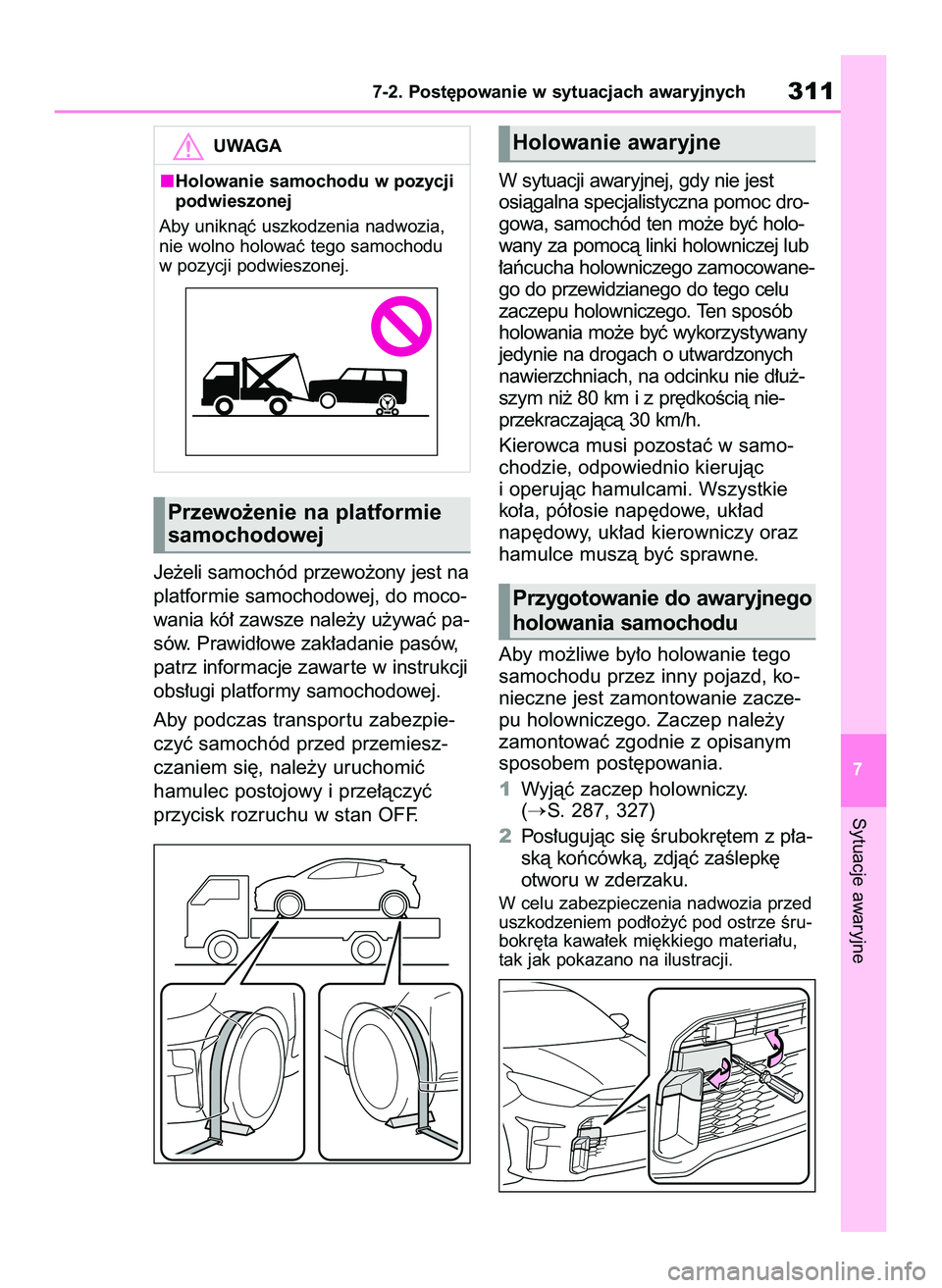 TOYOTA GR YARIS 2020  Instrukcja obsługi (in Polish) Je˝eli samochód przewo˝ony jest na
platformie samochodowej, do moco-
wania kó∏ zawsze nale˝y u˝ywaç pa-
sów. Prawid∏owe zak∏adanie pasów,
patrz informacje zawar te w instrukcji
obs∏ug