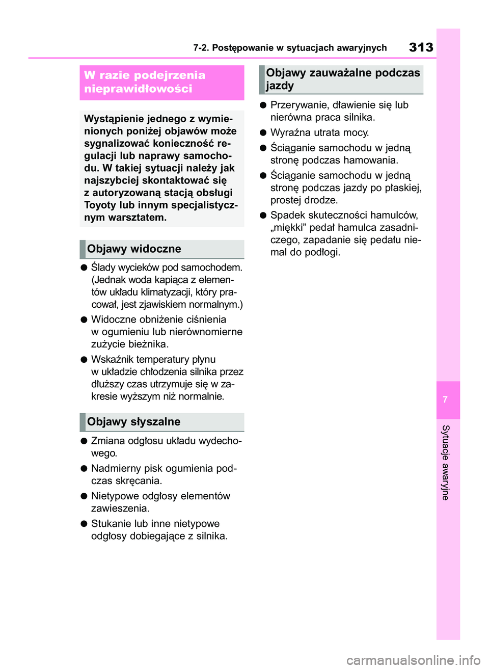 TOYOTA GR YARIS 2020  Instrukcja obsługi (in Polish) Âlady wycieków pod samochodem.
(Jednak woda kapiàca z elemen-
tów uk∏adu klimatyzacji, który pra-
cowa∏, jest zjawiskiem normalnym.)
Widoczne obni˝enie ciÊnienia
w ogumieniu lub nierównomi