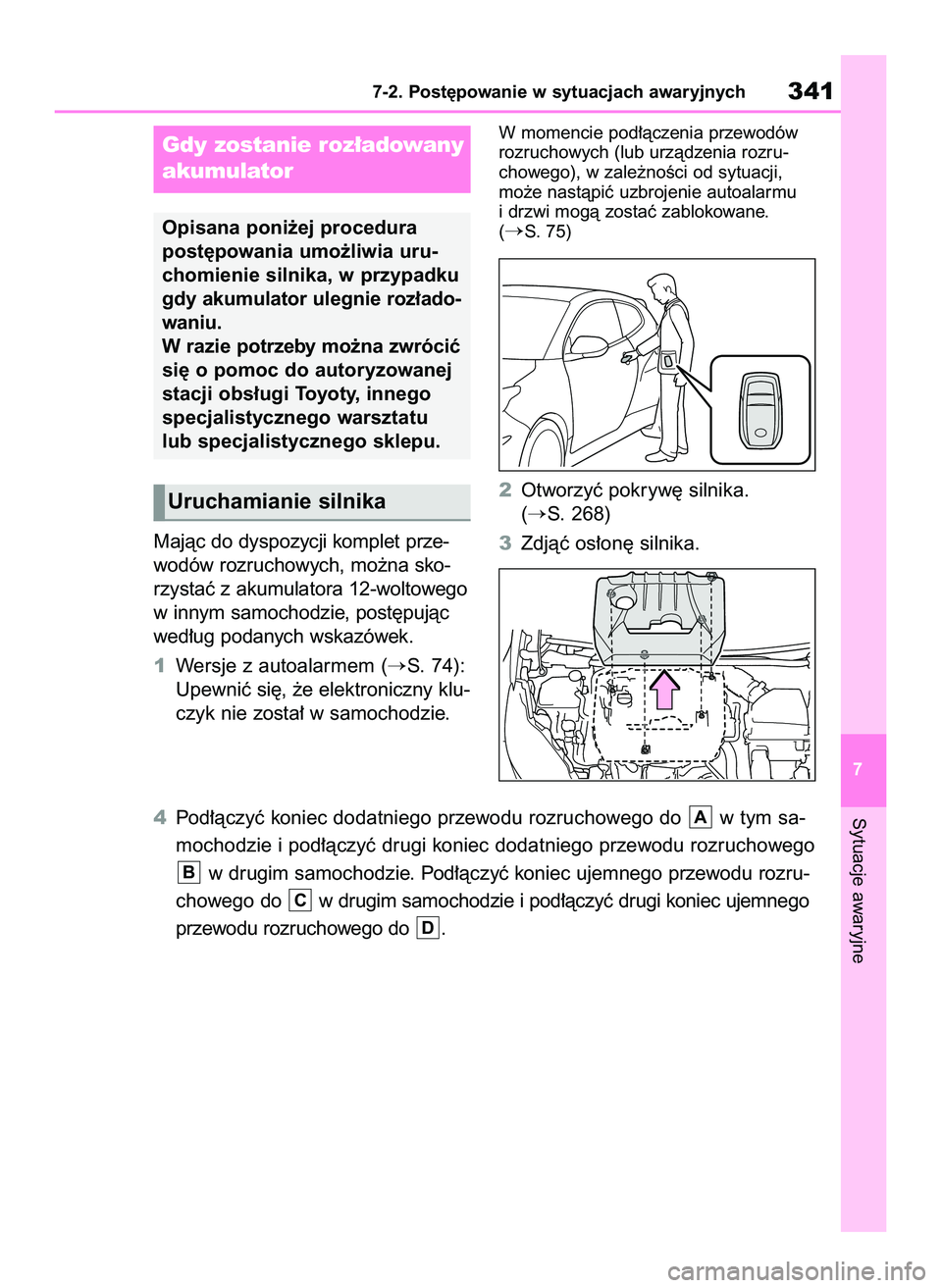 TOYOTA GR YARIS 2020  Instrukcja obsługi (in Polish) Majàc do dyspozycji komplet prze-
wodów rozruchowych, mo˝na sko-
rzystaç z akumulatora 12-woltowego
w innym samochodzie, post´pujàc
wed∏ug podanych wskazówek.
1Wersje z autoalarmem (
S. 74):