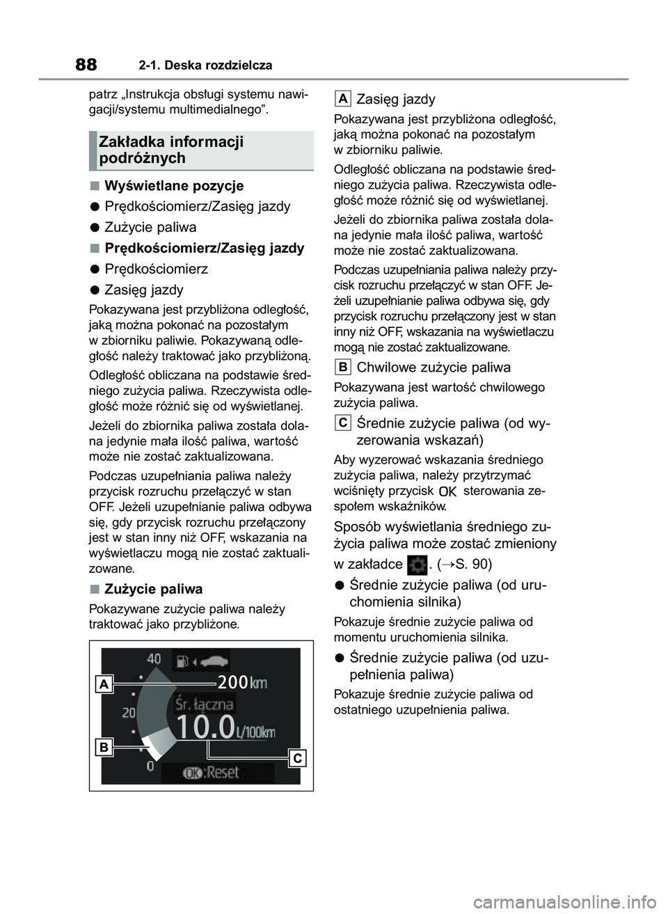 TOYOTA GR YARIS 2020  Instrukcja obsługi (in Polish) patrz „Instrukcja obs∏ugi systemu nawi-
gacji/systemu multimedialnego”.
WyÊwietlane pozycje
Pr´dkoÊciomierz/Zasi´g jazdy
Zu˝ycie paliwa
Pr´dkoÊciomierz/Zasi´g jazdy
Pr´dkoÊciomierz
Zas