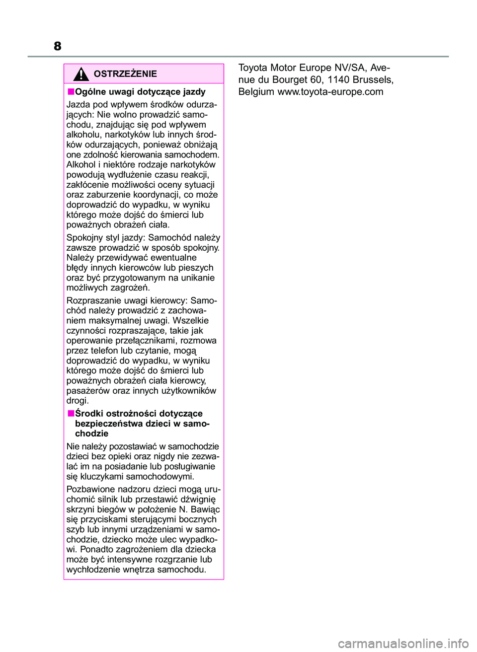 TOYOTA GR YARIS 2020  Instrukcja obsługi (in Polish) Toyota Motor Europe NV/SA, Ave-
nue du Bourget 60, 1140 Brussels,
Belgium www.toyota-europe.com
8
OSTRZE˚ENIE
Ogólne uwagi dotyczàce jazdy
Jazda pod wp∏ywem Êrodków odurza-
jàcych: Nie wolno p