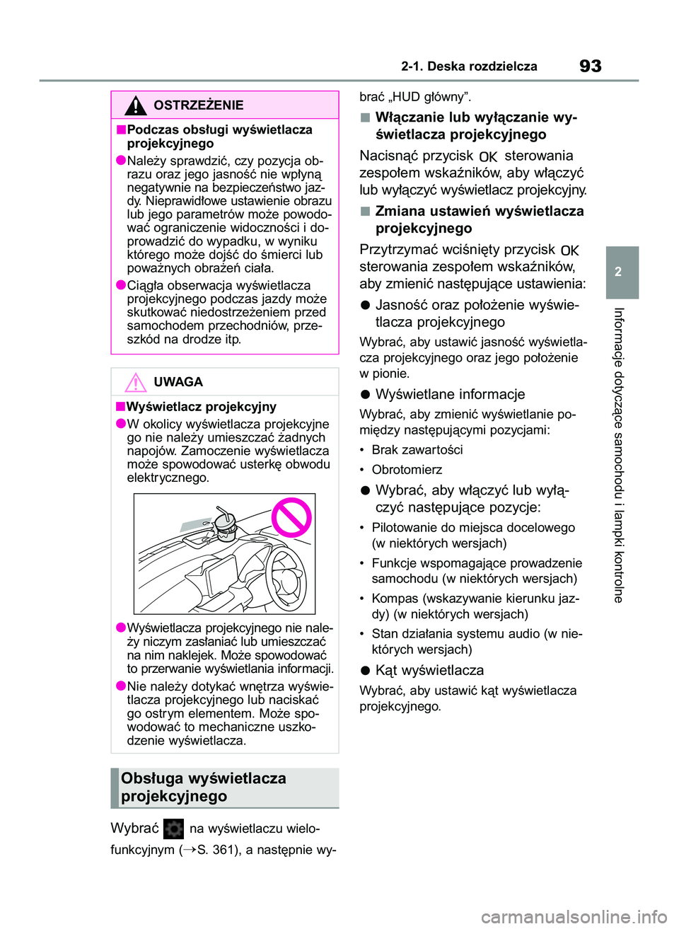 TOYOTA GR YARIS 2020  Instrukcja obsługi (in Polish) Wybraç na wyÊwietlaczu wielo-
funkcyjnym (
S. 361), a nast´pnie wy-braç „HUD g∏ówny”.
W∏àczanie lub wy∏àczanie wy-
Êwietlacza projekcyjnego
Nacisnàç przycisk  sterowania
zespo∏e