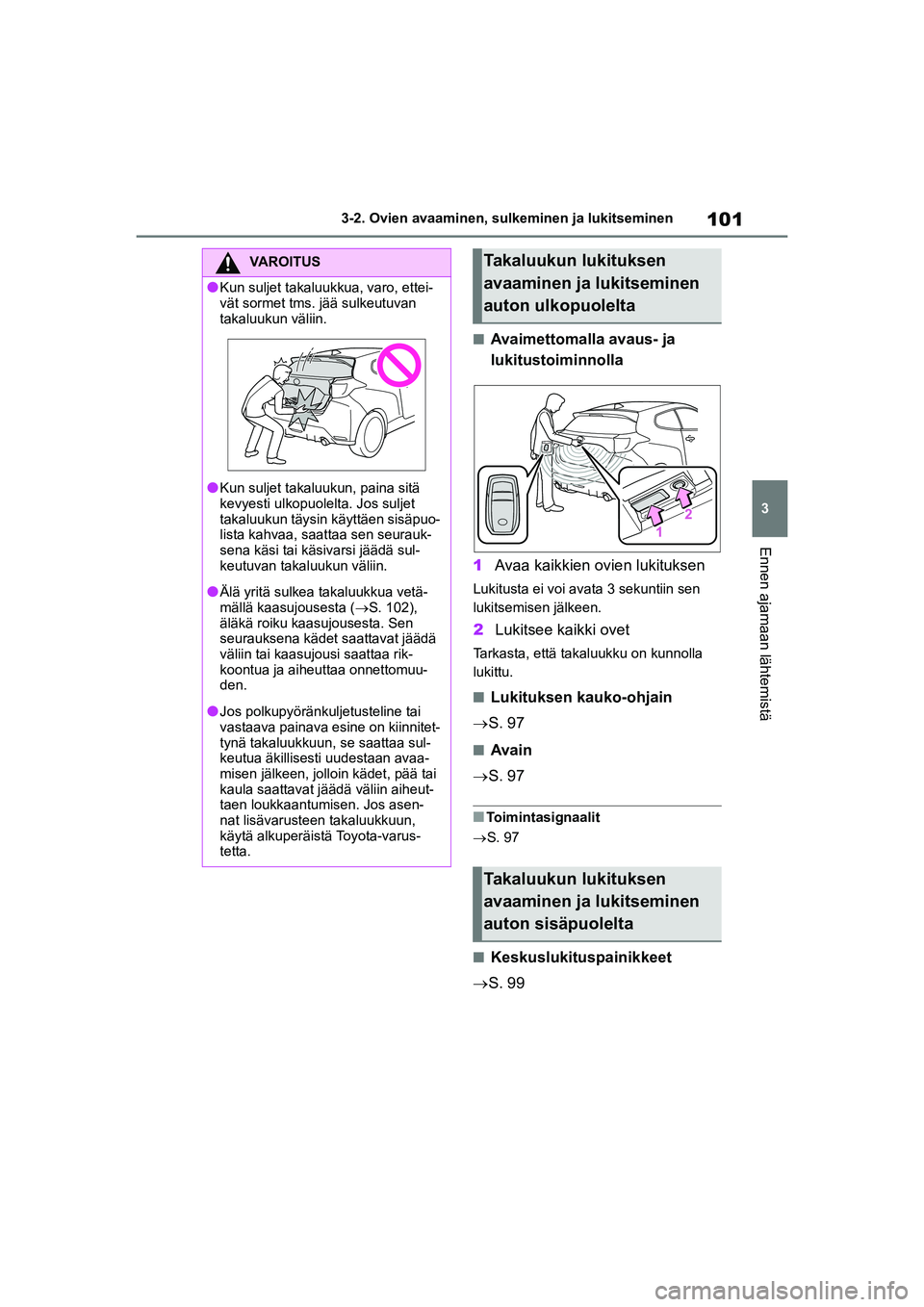 TOYOTA GR YARIS 2020 Omistajan Käsikirja (in Finnish) 101
3
YARIS GR OM52L09FI
3-2. Ovien avaaminen, sulkeminen ja lukitseminen
Ennen ajamaan lähtemistä
nAvaimettomalla avaus- ja
lukitustoiminnolla
1 Avaa kaikkien ovien lukituksen
Lukitusta ei voi ava TOYOTA GR YARIS 2020 Omistajan Käsikirja (in Finnish) 101
3
YARIS GR OM52L09FI
3-2. Ovien avaaminen, sulkeminen ja lukitseminen
Ennen ajamaan lähtemistä
nAvaimettomalla avaus- ja
lukitustoiminnolla
1 Avaa kaikkien ovien lukituksen
Lukitusta ei voi ava