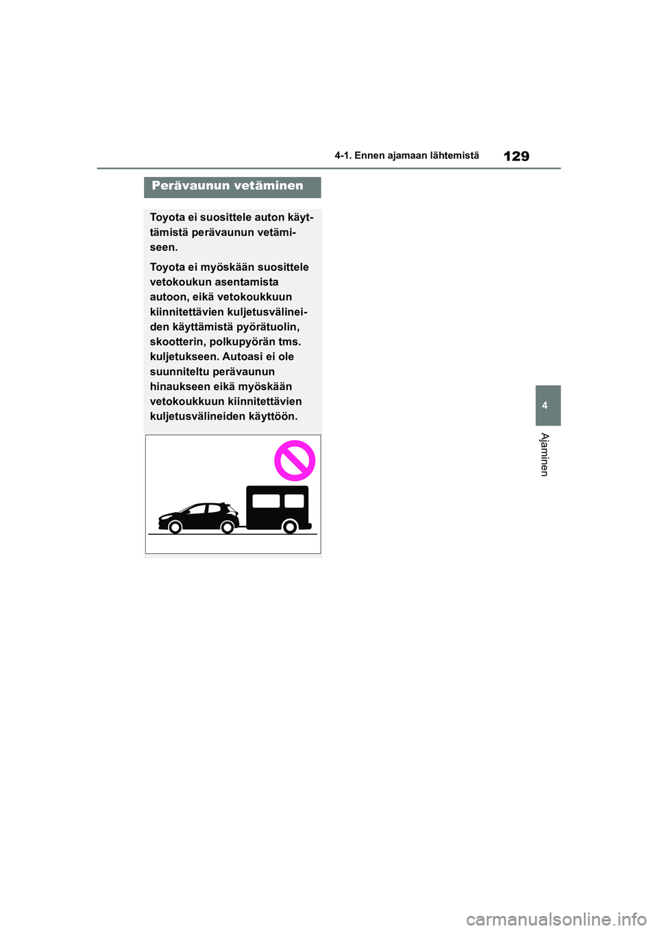 TOYOTA GR YARIS 2020 Omistajan Käsikirja (in Finnish) 129
4
YARIS GR OM52L09FI
4-1. Ennen ajamaan lähtemistä
Ajaminen
Perävaunun vetäminen
Toyota ei suosittele auton käyt-
tämistä perävaunun vetämi-
seen.
Toyota ei myöskään suosittele
vetoko TOYOTA GR YARIS 2020 Omistajan Käsikirja (in Finnish) 129
4
YARIS GR OM52L09FI
4-1. Ennen ajamaan lähtemistä
Ajaminen
Perävaunun vetäminen
Toyota ei suosittele auton käyt-
tämistä perävaunun vetämi-
seen.
Toyota ei myöskään suosittele
vetoko