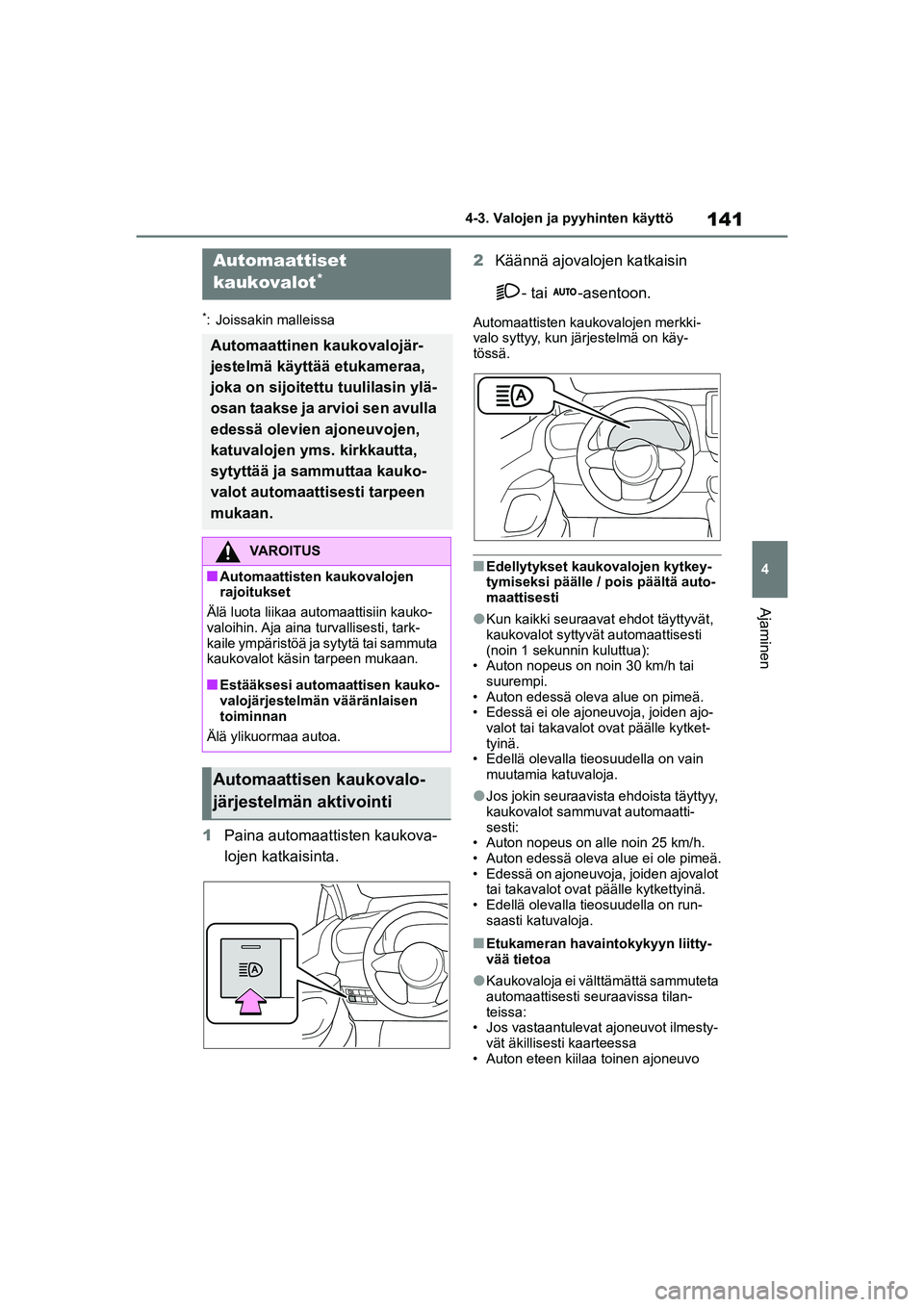 TOYOTA GR YARIS 2020 Omistajan Käsikirja (in Finnish) 141
4
YARIS GR OM52L09FI
4-3. Valojen ja pyyhinten käyttö
Ajaminen
*: Joissakin malleissa
1Paina automaattisten kaukova-
lojen katkaisinta. 2
Käännä ajovalojen katkaisin
- tai -asentoon.
Automa TOYOTA GR YARIS 2020 Omistajan Käsikirja (in Finnish) 141
4
YARIS GR OM52L09FI
4-3. Valojen ja pyyhinten käyttö
Ajaminen
*: Joissakin malleissa
1Paina automaattisten kaukova-
lojen katkaisinta. 2
Käännä ajovalojen katkaisin
- tai -asentoon.
Automa