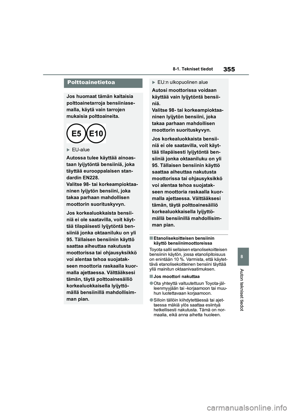 TOYOTA GR YARIS 2020 Omistajan Käsikirja (in Finnish) 355
8
YARIS GR OM52L09FI
8-1. Tekniset tiedot
Auton tekniset tiedot
nEtanolisekoitteisen bensiinin
käyttö bensiinimoottoreissa
Toyota sallii sellaisen etanolisekoitteisen
bensiinin käytön, jossa TOYOTA GR YARIS 2020 Omistajan Käsikirja (in Finnish) 355
8
YARIS GR OM52L09FI
8-1. Tekniset tiedot
Auton tekniset tiedot
nEtanolisekoitteisen bensiinin
käyttö bensiinimoottoreissa
Toyota sallii sellaisen etanolisekoitteisen
bensiinin käytön, jossa