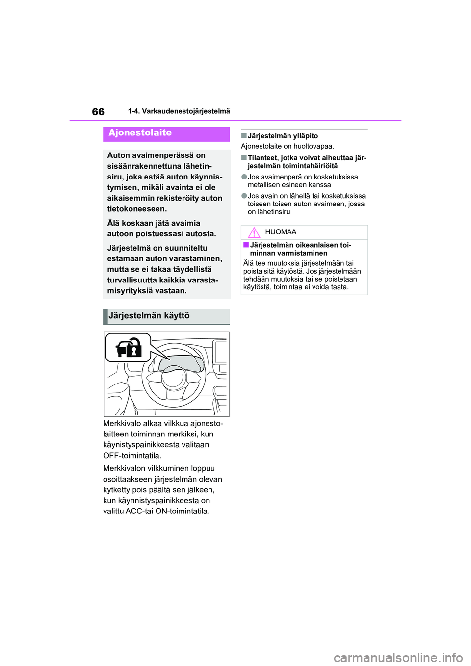TOYOTA GR YARIS 2020  Omistajan Käsikirja (in Finnish) 66
YARIS GR OM52L09FI
1-4. Varkaudenestojärjestelmä
1-4.Varkaudenestojärjestelmä
Merkkivalo alkaa vilkkua ajonesto-
laitteen toiminnan merkiksi, kun 
käynistyspainikkeesta valitaan 
OFF-toimintat