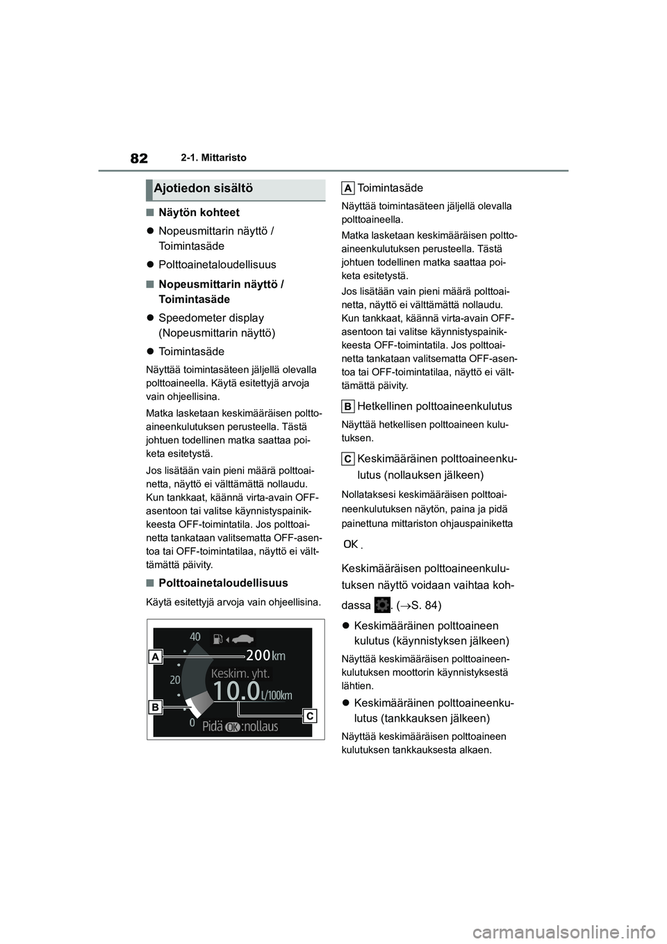 TOYOTA GR YARIS 2020  Omistajan Käsikirja (in Finnish) 82
YARIS GR OM52L09FI
2-1. Mittaristo
nNäytön kohteet
 Nopeusmittarin näyttö / 
Toimintasäde
 Polttoainetaloudellisuus
nNopeusmittarin näyttö / 
Toimintasäde
 Speedometer display 
(No