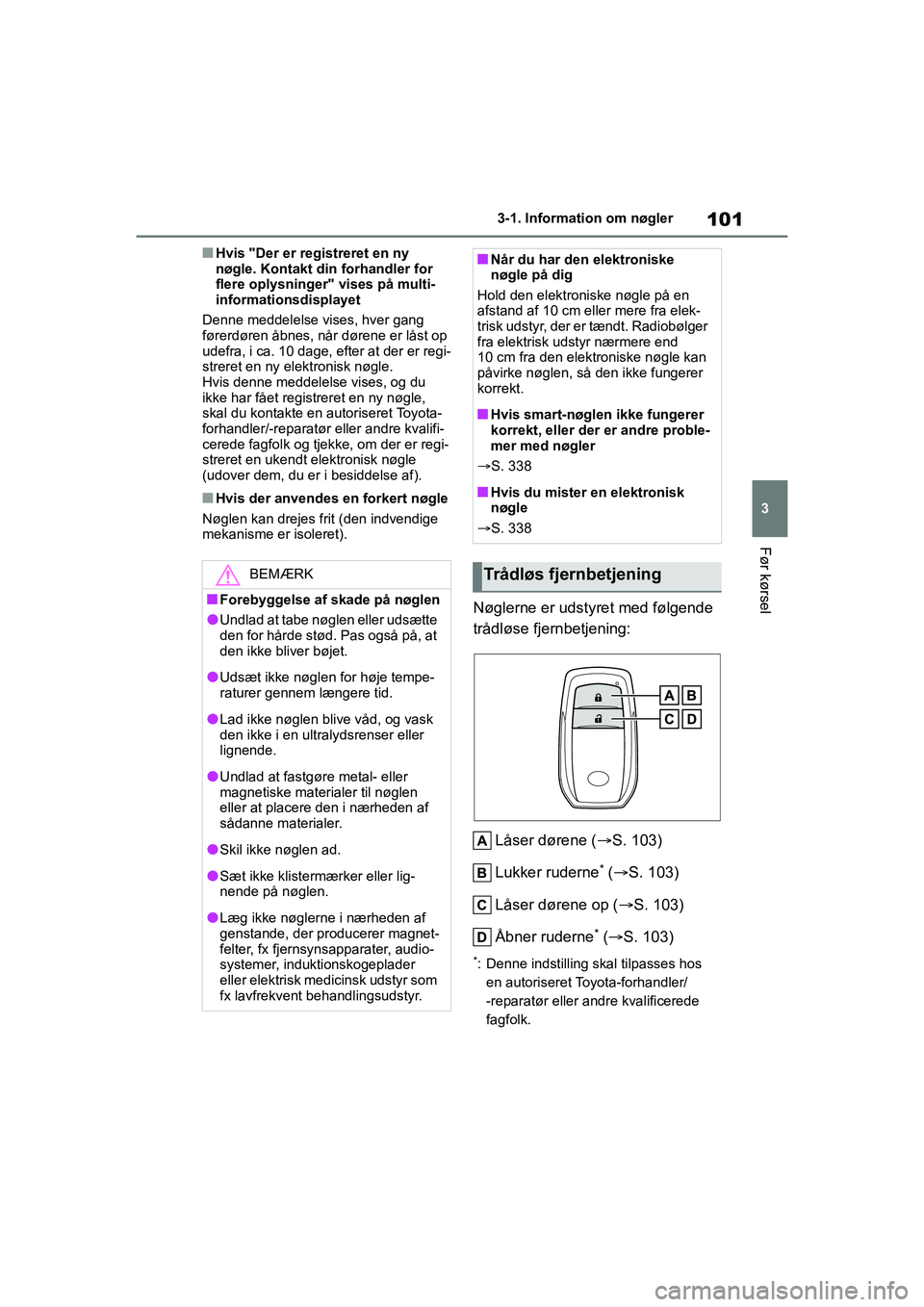 TOYOTA GR YARIS 2020  Brugsanvisning (in Danish) 101
3
YARIS GR OM52L09DK
3-1. Information om nøgler
Før kørsel
nHvis "Der er registreret en ny 
nøgle. Kontakt din forhandler for 
flere oplysninger" vises på multi-
informationsdisplayet
Denne m