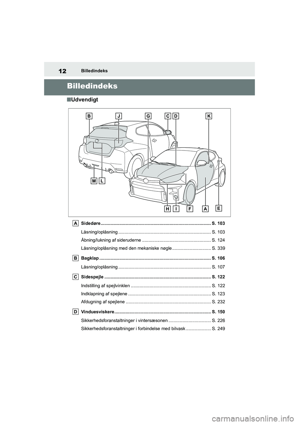 TOYOTA GR YARIS 2020  Brugsanvisning (in Danish) 12
YARIS GR OM52L09DK
Billedindeks
Billedindeks
nUdvendigt
Sidedøre........................................................................................ S. 103
Låsning/oplåsning ............ ...