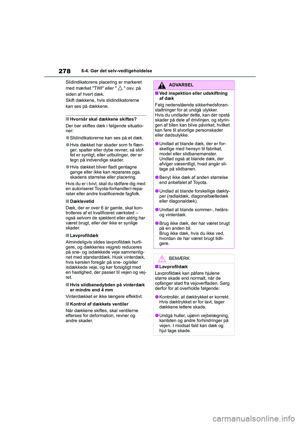 TOYOTA GR YARIS 2020 Brugsanvisning (in Danish) 278
YARIS GR OM52L09DK
6-4. Gør det selv-vedligeholdelse
Slidindikatorens placering er markeret
med mærket "TWI" eller " " osv. på
siden af hvert dæk.
Skift dækkene, hvis slidindikatorerne
kan TOYOTA GR YARIS 2020 Brugsanvisning (in Danish) 278
YARIS GR OM52L09DK
6-4. Gør det selv-vedligeholdelse
Slidindikatorens placering er markeret
med mærket "TWI" eller " " osv. på
siden af hvert dæk.
Skift dækkene, hvis slidindikatorerne
kan