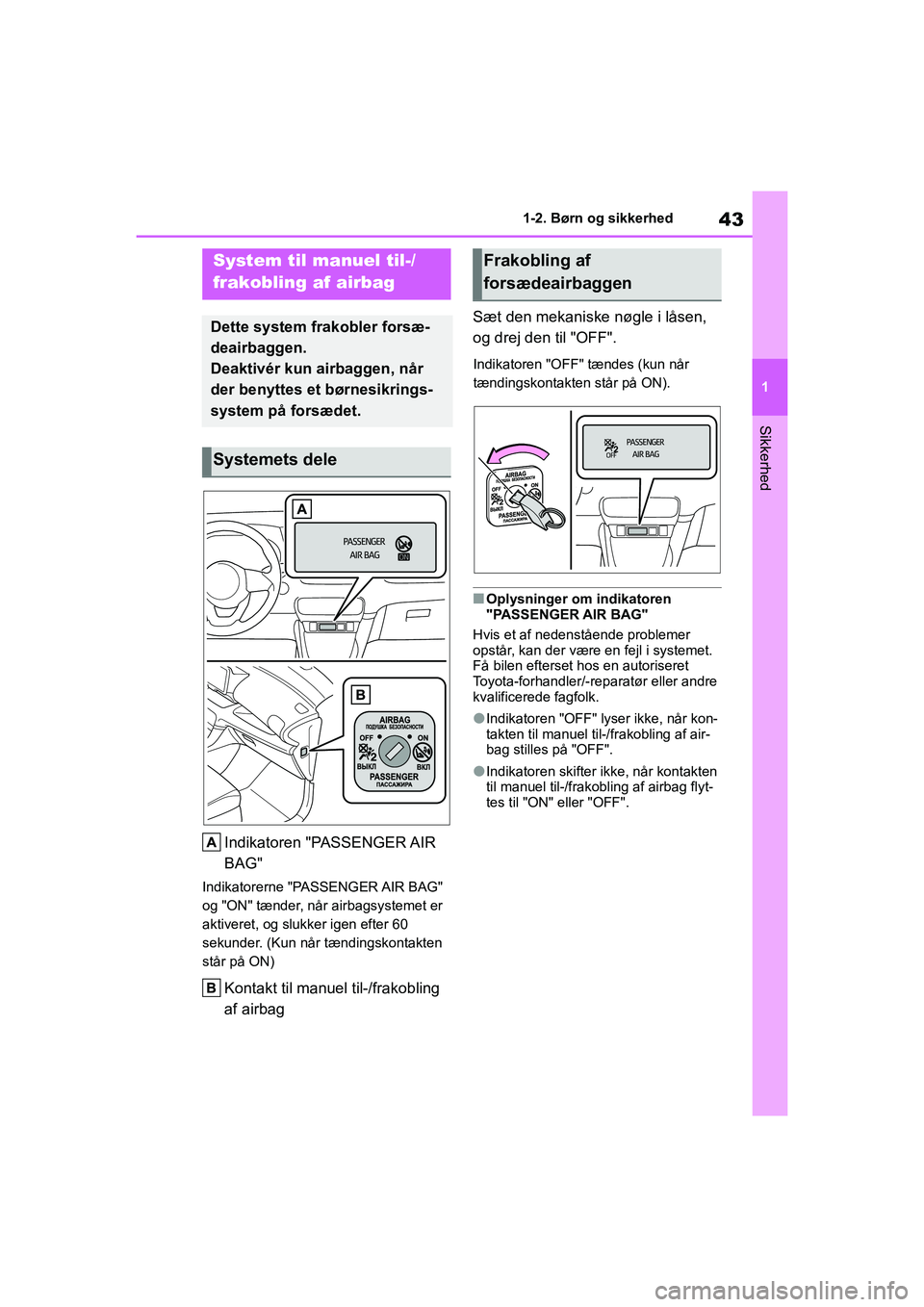 TOYOTA GR YARIS 2020  Brugsanvisning (in Danish) 43
1
YARIS GR OM52L09DK
1-2. Børn og sikkerhed
Sikkerhed
1-2.Børn og sikkerhed
Indikatoren "PASSENGER AIR 
BAG"
Indikatorerne "PASSENGER AIR BAG" 
og "ON" tænder, når airbagsystemet er 
aktiveret,
