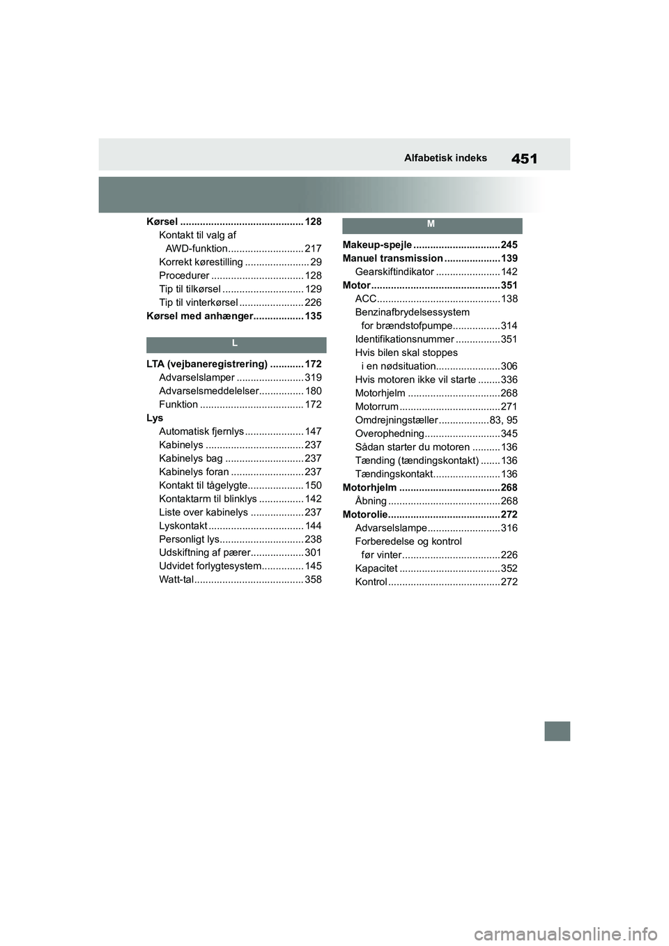 TOYOTA GR YARIS 2020  Brugsanvisning (in Danish) 451
YARIS GR OM52L09DK
Alfabetisk indeks
Kørsel ............................................ 128Kontakt til valg af AWD-funktion........................... 217
Korrekt kørestilling .................