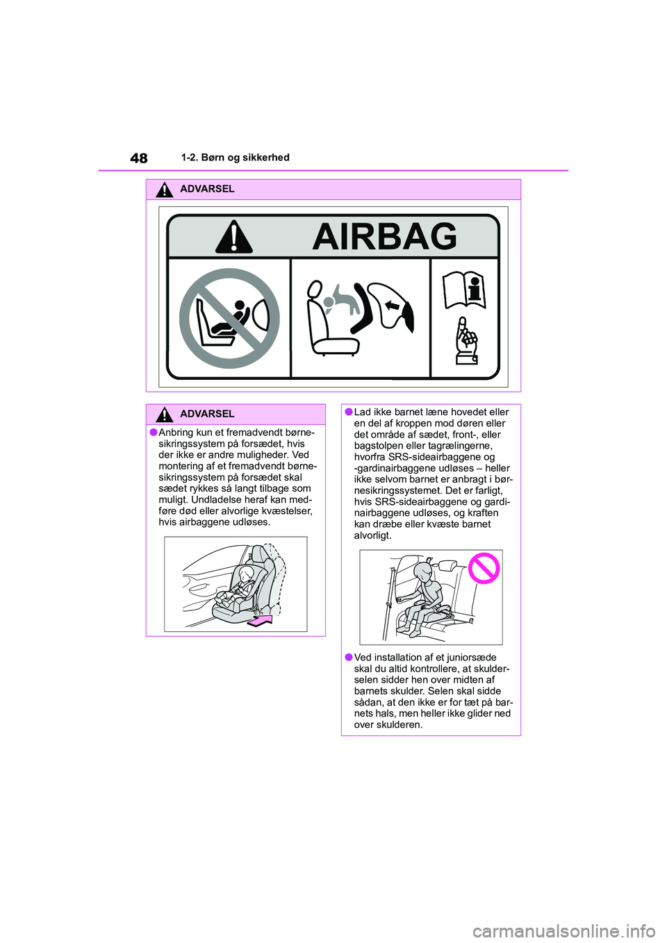 TOYOTA GR YARIS 2020  Brugsanvisning (in Danish) 48
YARIS GR OM52L09DK
1-2. Børn og sikkerhed
ADVARSEL
ADVARSEL
lAnbring kun et fremadvendt børne-
sikringssystem på forsædet, hvis 
der ikke er andre muligheder. Ved 
montering af et fremadvendt b