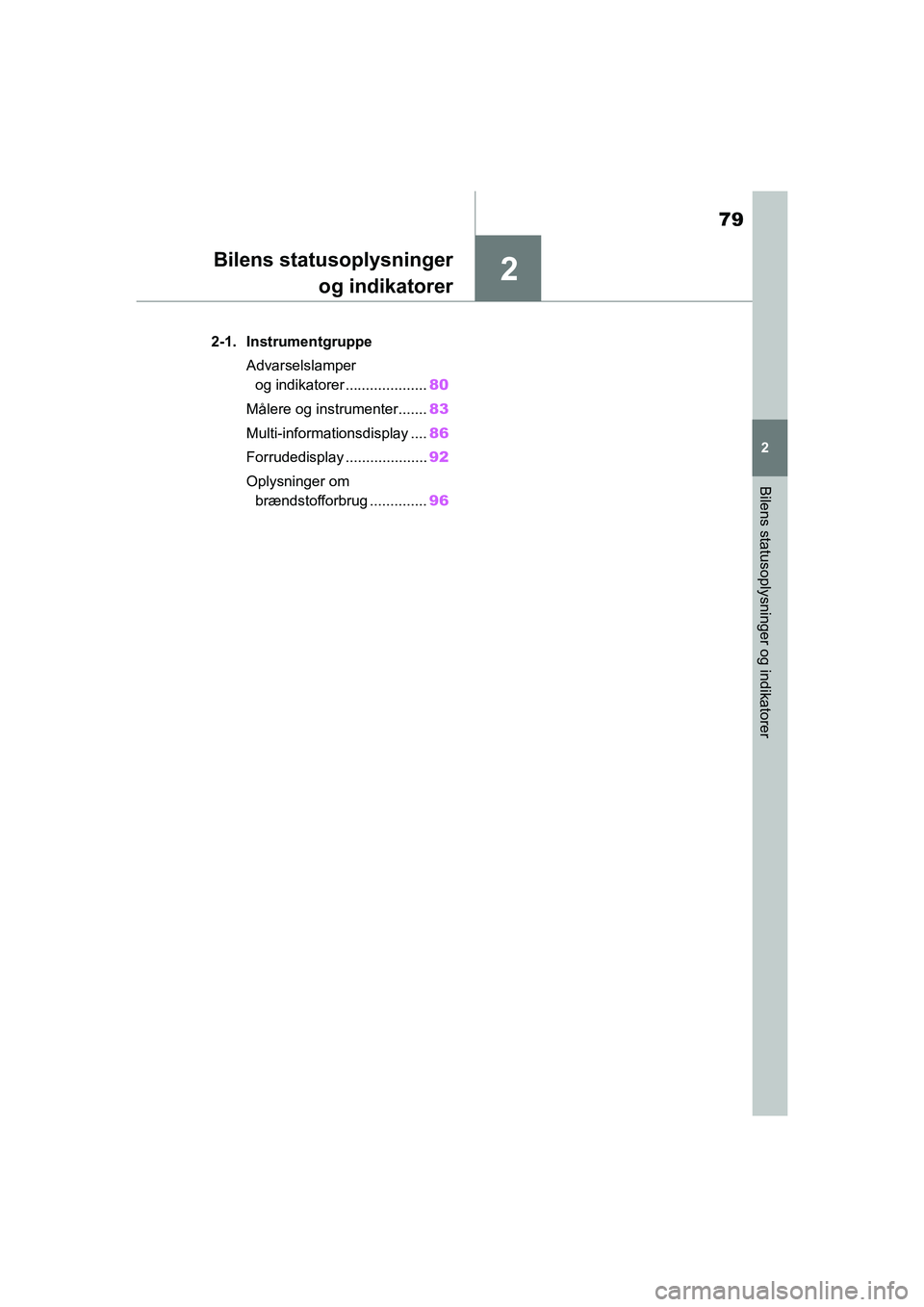 TOYOTA GR YARIS 2020  Brugsanvisning (in Danish) 2
79
YARIS GR OM52L09DK
2
Bilens statusoplysninger og indikatorer
Bilens statusoplysningerog indikatorer
2-1. Instrumentgruppe
Advarselslamper og indikatorer .................... 80
Målere og instrum