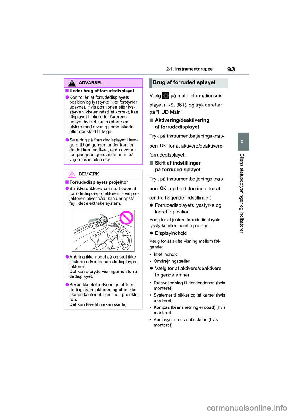TOYOTA GR YARIS 2020 Brugsanvisning (in Danish) 93
2
YARIS GR OM52L09DK
2-1. Instrumentgruppe
Bilens statusoplysninger og indikatorer
Vælg på multi-informationsdis-
playet ( S. 361), og tryk derefter
på "HUD Main".
nAktivering/deaktivering TOYOTA GR YARIS 2020 Brugsanvisning (in Danish) 93
2
YARIS GR OM52L09DK
2-1. Instrumentgruppe
Bilens statusoplysninger og indikatorer
Vælg på multi-informationsdis-
playet ( S. 361), og tryk derefter
på "HUD Main".
nAktivering/deaktivering