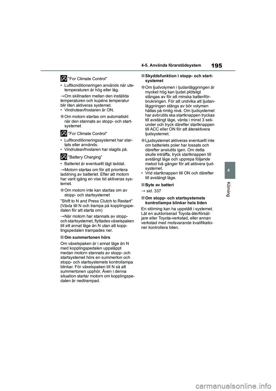 TOYOTA GR YARIS 2020 Bruksanvisningar (in Swedish) 195
4
Yaris OM52L09SE
4-5. Använda förarstödsystem
Körning
”For Climate Control”
• Luftkonditioneringen används när ute- temperaturen är hög eller låg.
Om skillnaden mellan den inst TOYOTA GR YARIS 2020 Bruksanvisningar (in Swedish) 195
4
Yaris OM52L09SE
4-5. Använda förarstödsystem
Körning
”For Climate Control”
• Luftkonditioneringen används när ute- temperaturen är hög eller låg.
Om skillnaden mellan den inst