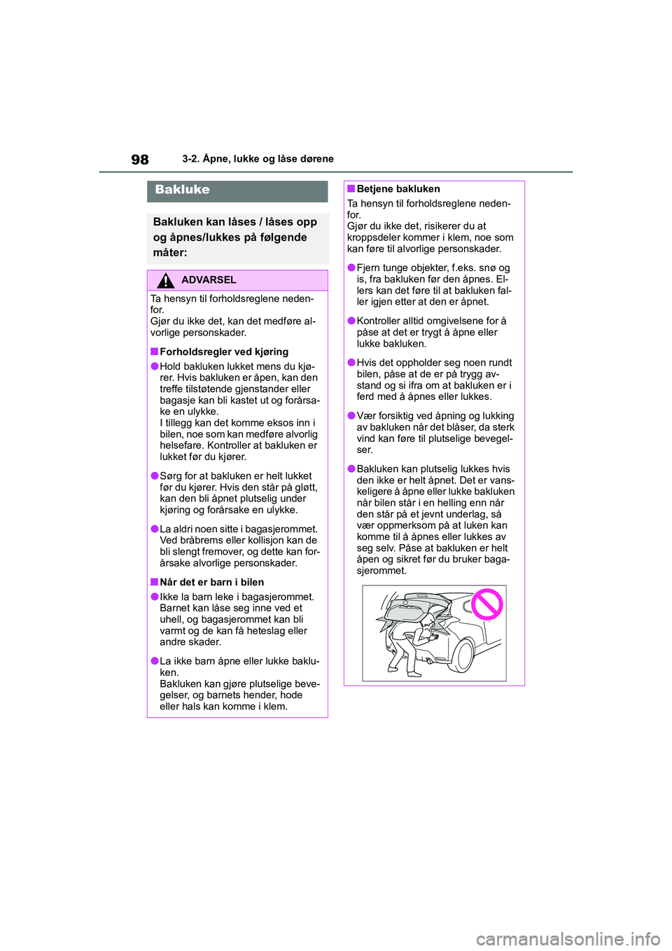 TOYOTA GR YARIS 2020  Instruksjoner for bruk (in Norwegian) 98
YARIS(GR) Owners Manual_Europe_M52L09_no
3-2. Åpne, lukke og låse dørene
Bakluke
Bakluken kan låses / låses opp 
og åpnes/lukkes på følgende 
måter:
ADVARSEL
Ta hensyn til forholdsreglene