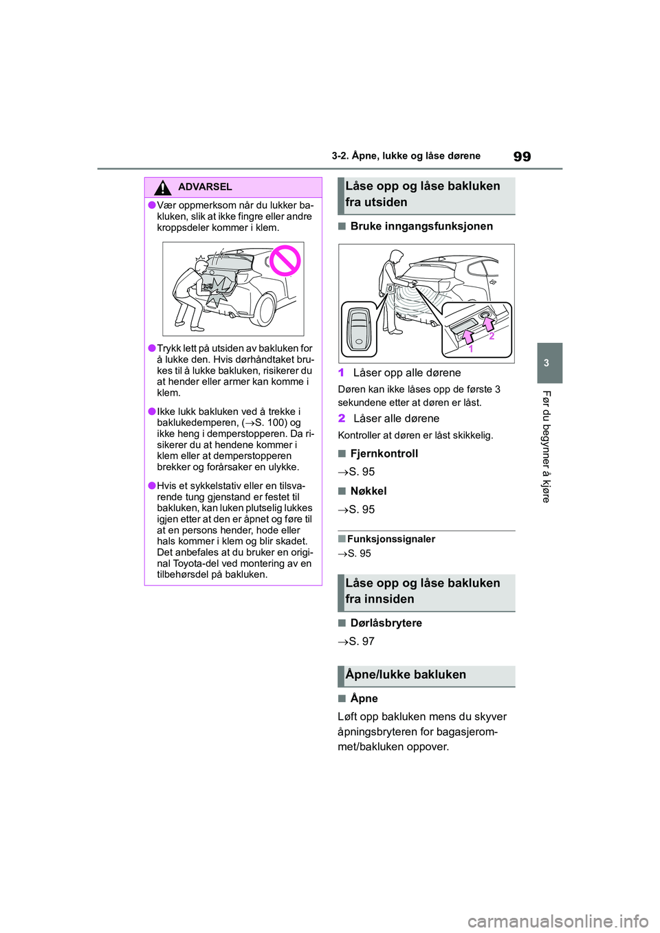 TOYOTA GR YARIS 2020  Instruksjoner for bruk (in Norwegian) 99
3
YARIS(GR) Owners Manual_Europe_M52L09_no
3-2. Åpne, lukke og låse dørene
Før du begynner å kjøre
nBruke inngangsfunksjonen
1 Låser opp alle dørene
Døren kan ikke låses opp de første 3