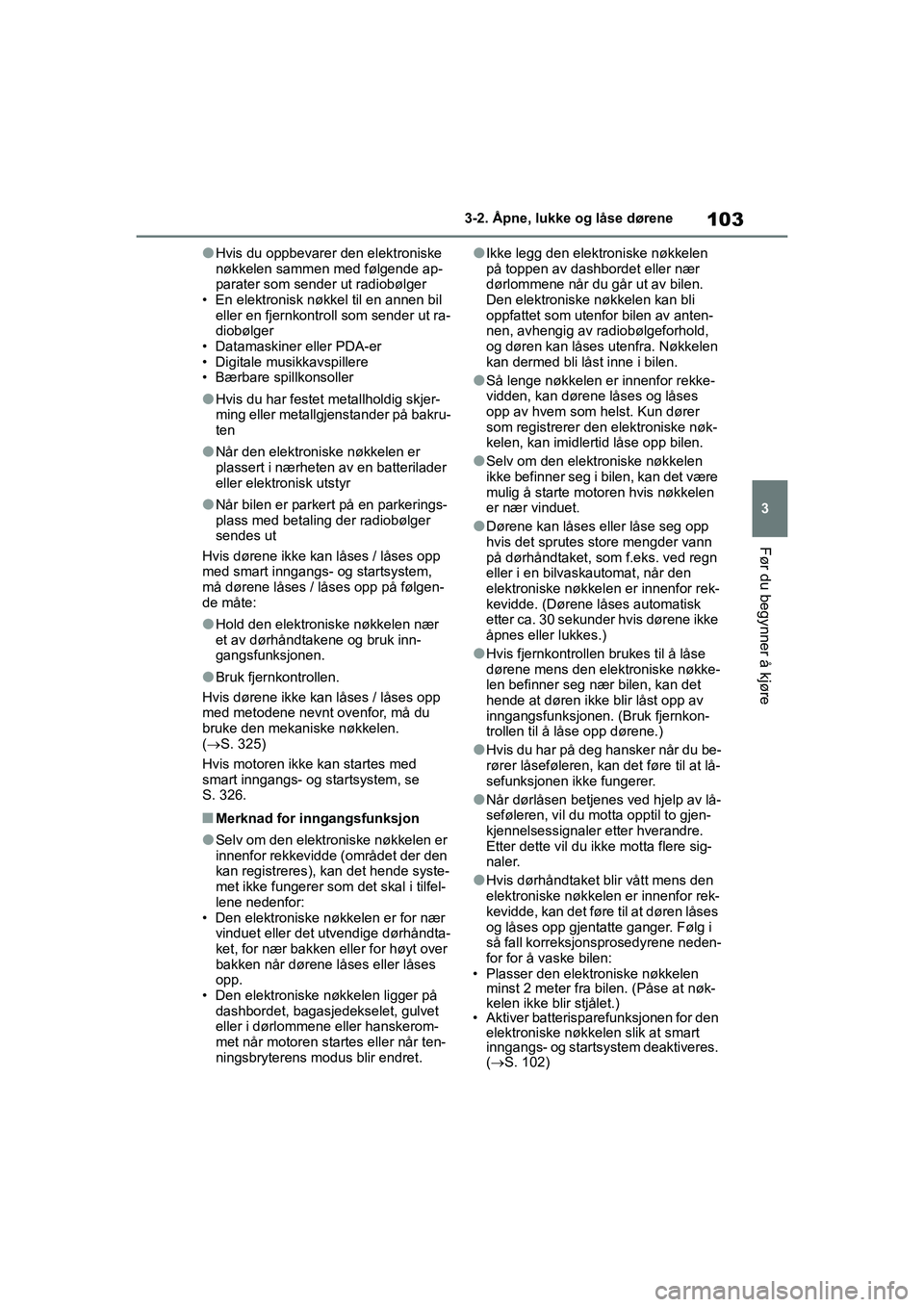 TOYOTA GR YARIS 2020  Instruksjoner for bruk (in Norwegian) 103
3
YARIS(GR) Owners Manual_Europe_M52L09_no
3-2. Åpne, lukke og låse dørene
Før du begynner å kjøre
lHvis du oppbevarer den elektroniske 
nøkkelen sammen med følgende ap-
parater som sende