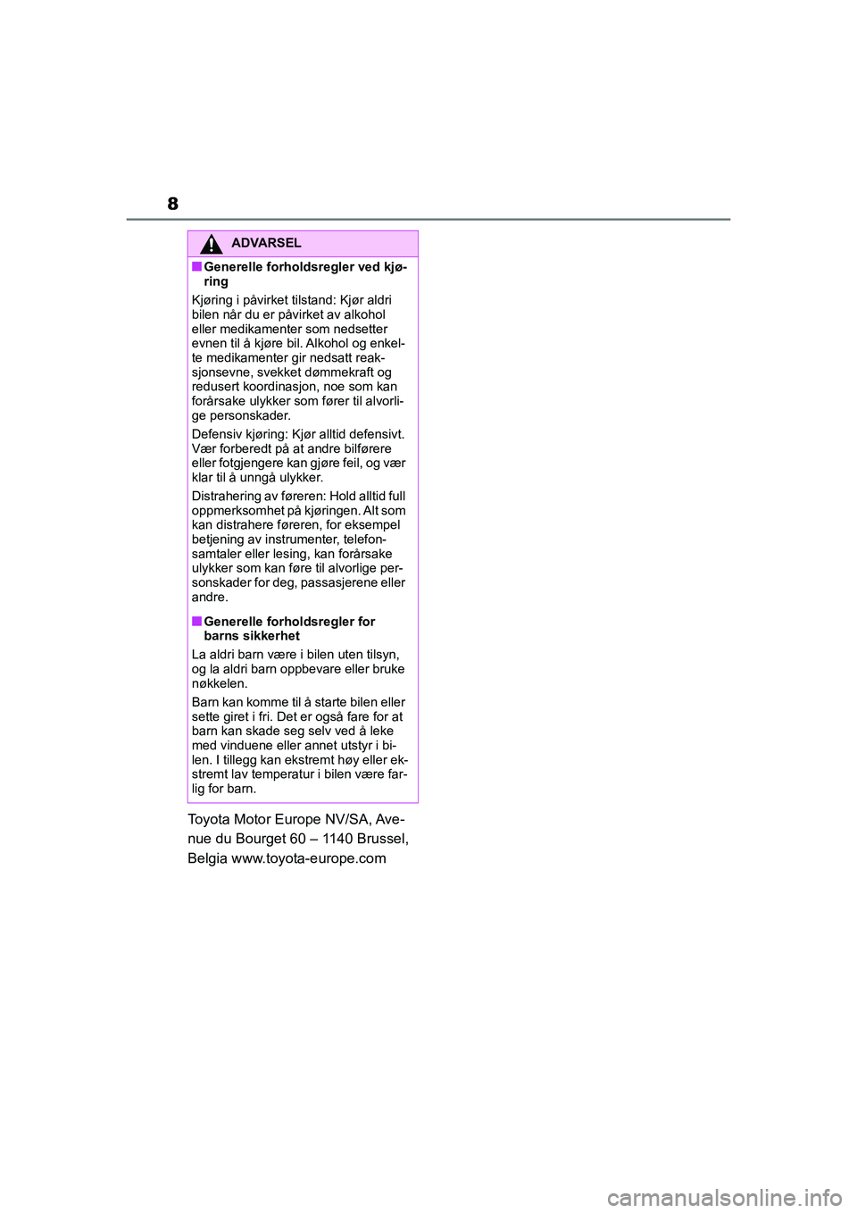 TOYOTA GR YARIS 2020 Instruksjoner for bruk (in Norwegian) 8
YARIS(GR) Owners Manual_Europe_M52L09_no
Toyota Motor Europe NV/SA, Ave-
nue du Bourget 60 – 1140 Brussel,
Belgia www.toyota-europe.com
ADVARSEL
nGenerelle forholdsregler ved kjø-
ring
Kjøring TOYOTA GR YARIS 2020 Instruksjoner for bruk (in Norwegian) 8
YARIS(GR) Owners Manual_Europe_M52L09_no
Toyota Motor Europe NV/SA, Ave-
nue du Bourget 60 – 1140 Brussel,
Belgia www.toyota-europe.com
ADVARSEL
nGenerelle forholdsregler ved kjø-
ring
Kjøring