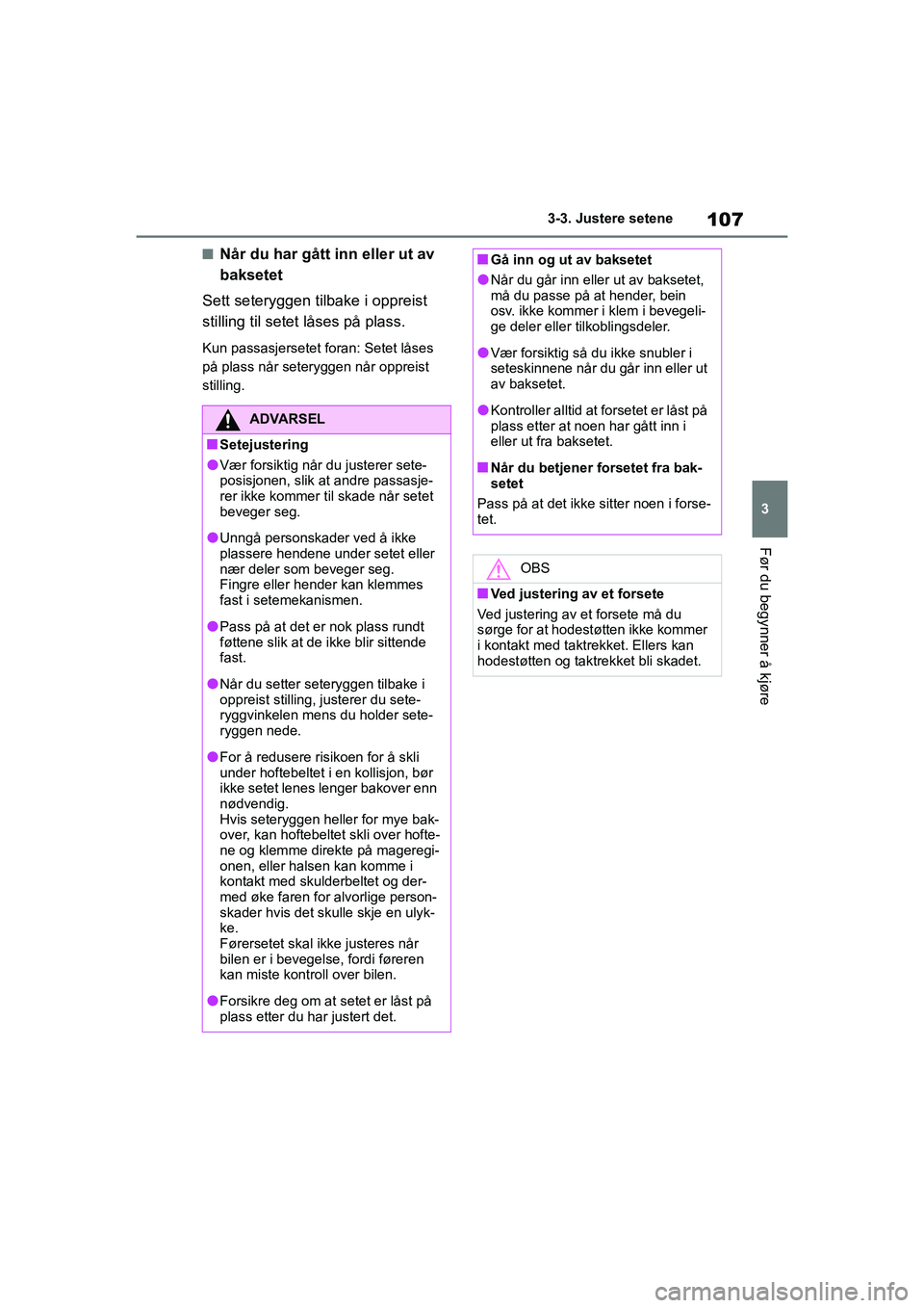 TOYOTA GR YARIS 2020  Instruksjoner for bruk (in Norwegian) 107
3
YARIS(GR) Owners Manual_Europe_M52L09_no
3-3. Justere setene
Før du begynner å kjøre
nNår du har gått inn eller ut av 
baksetet
Sett seteryggen tilbake i oppreist 
stilling til setet låse