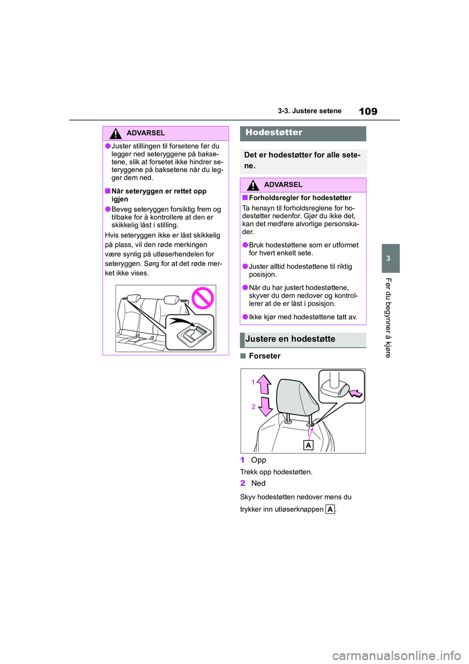 TOYOTA GR YARIS 2020  Instruksjoner for bruk (in Norwegian) 109
3
YARIS(GR) Owners Manual_Europe_M52L09_no
3-3. Justere setene
Før du begynner å kjøre
nForseter
1 Opp
Trekk opp hodestøtten.
2Ned
Skyv hodestøtten nedover mens du 
trykker inn utløserknapp