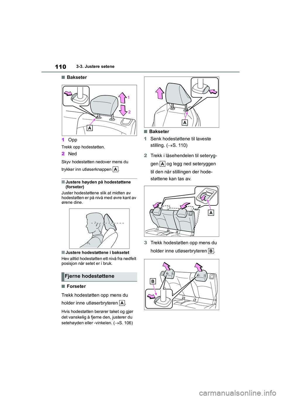 TOYOTA GR YARIS 2020  Instruksjoner for bruk (in Norwegian) 110
YARIS(GR) Owners Manual_Europe_M52L09_no
3-3. Justere setene
nBakseter
1 Opp
Trekk opp hodestøtten.
2Ned
Skyv hodestøtten n edover mens du 
trykker inn utløserknappen  .
nJustere høyden på h