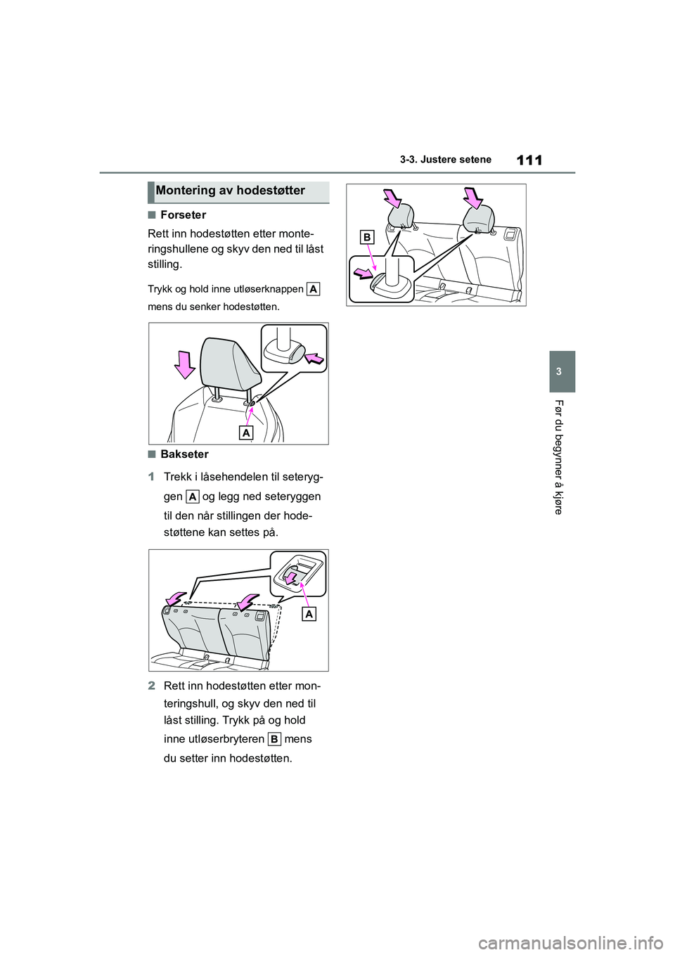 TOYOTA GR YARIS 2020  Instruksjoner for bruk (in Norwegian) 111
3
YARIS(GR) Owners Manual_Europe_M52L09_no
3-3. Justere setene
Før du begynner å kjøre
nForseter
Rett inn hodestøtten etter monte-
ringshullene og skyv den ned til låst 
stilling.
Trykk og h