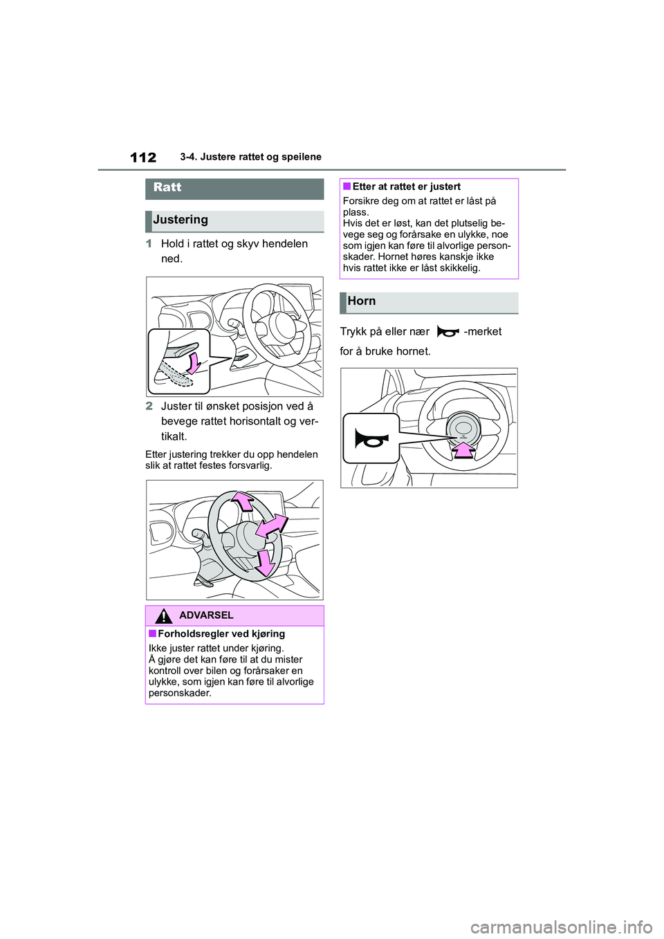 TOYOTA GR YARIS 2020  Instruksjoner for bruk (in Norwegian) 112
YARIS(GR) Owners Manual_Europe_M52L09_no
3-4. Justere rattet og speilene
3-4.Justere rattet og speilene
1Hold i rattet og skyv hendelen 
ned.
2 Juster til ønsket posisjon ved å 
bevege rattet h