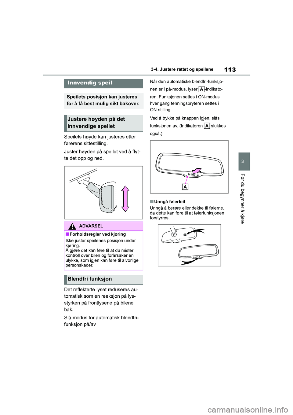 TOYOTA GR YARIS 2020  Instruksjoner for bruk (in Norwegian) 113
3
YARIS(GR) Owners Manual_Europe_M52L09_no
3-4. Justere rattet og speilene
Før du begynner å kjøre
Speilets høyde kan justeres etter 
førerens sittestilling.
Juster høyden på speilet ved 