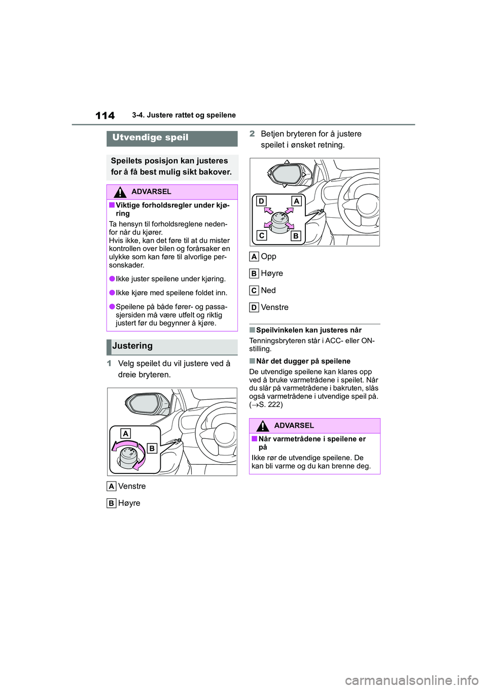 TOYOTA GR YARIS 2020  Instruksjoner for bruk (in Norwegian) 114
YARIS(GR) Owners Manual_Europe_M52L09_no
3-4. Justere rattet og speilene
1Velg speilet du vil justere ved å 
dreie bryteren.
Ve n s t r e
Høyre 2
Betjen bryteren for å justere 
speilet i ønsk