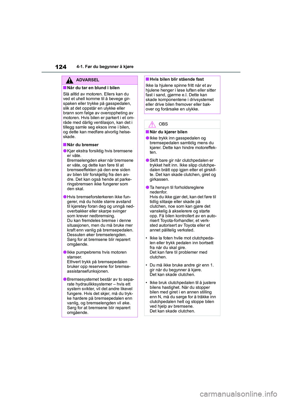 TOYOTA GR YARIS 2020  Instruksjoner for bruk (in Norwegian) 124
YARIS(GR) Owners Manual_Europe_M52L09_no
4-1. Før du begynner å kjøre
ADVARSEL
nNår du tar en blund i bilen
Slå alltid av motoren. Ellers kan du 
ved et uhell komme til å bevege gir-
spaken