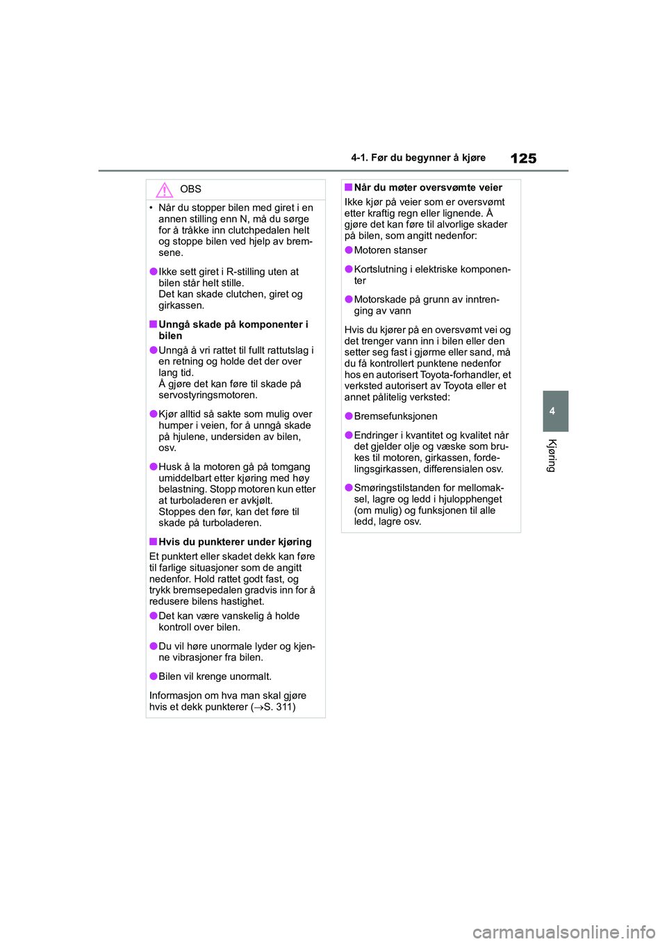 TOYOTA GR YARIS 2020  Instruksjoner for bruk (in Norwegian) 125
4
YARIS(GR) Owners Manual_Europe_M52L09_no
4-1. Før du begynner å kjøre
Kjøring
OBS
• Når du stopper bilen med giret i en annen stilling enn N, må du sørge 
for å tråkke inn clutchpeda
