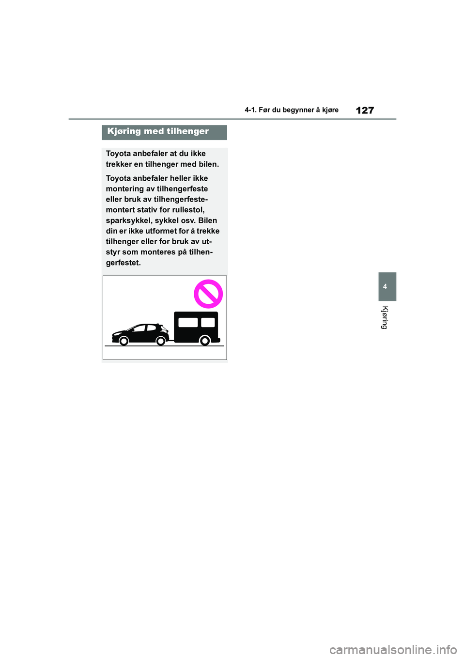 TOYOTA GR YARIS 2020 Instruksjoner for bruk (in Norwegian) 127
4
YARIS(GR) Owners Manual_Europe_M52L09_no
4-1. Før du begynner å kjøre
Kjøring
Kjøring med tilhenger
Toyota anbefaler at du ikke
trekker en tilhenger med bilen.
Toyota anbefaler heller ikk TOYOTA GR YARIS 2020 Instruksjoner for bruk (in Norwegian) 127
4
YARIS(GR) Owners Manual_Europe_M52L09_no
4-1. Før du begynner å kjøre
Kjøring
Kjøring med tilhenger
Toyota anbefaler at du ikke
trekker en tilhenger med bilen.
Toyota anbefaler heller ikk