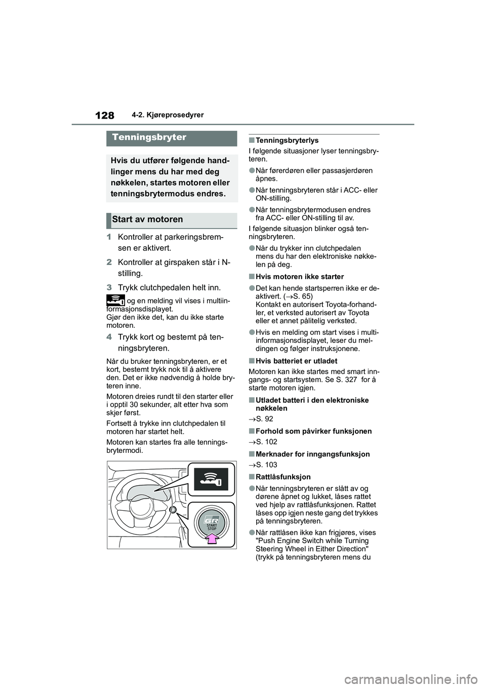 TOYOTA GR YARIS 2020 Instruksjoner for bruk (in Norwegian) 128
YARIS(GR) Owners Manual_Europe_M52L09_no
4-2. Kjøreprosedyrer
4-2.Kjøreprosedyrer
1Kontroller at parkeringsbrem-
sen er aktivert.
2 Kontroller at girspaken står i N-
stilling.
3 Trykk clutchpe TOYOTA GR YARIS 2020 Instruksjoner for bruk (in Norwegian) 128
YARIS(GR) Owners Manual_Europe_M52L09_no
4-2. Kjøreprosedyrer
4-2.Kjøreprosedyrer
1Kontroller at parkeringsbrem-
sen er aktivert.
2 Kontroller at girspaken står i N-
stilling.
3 Trykk clutchpe