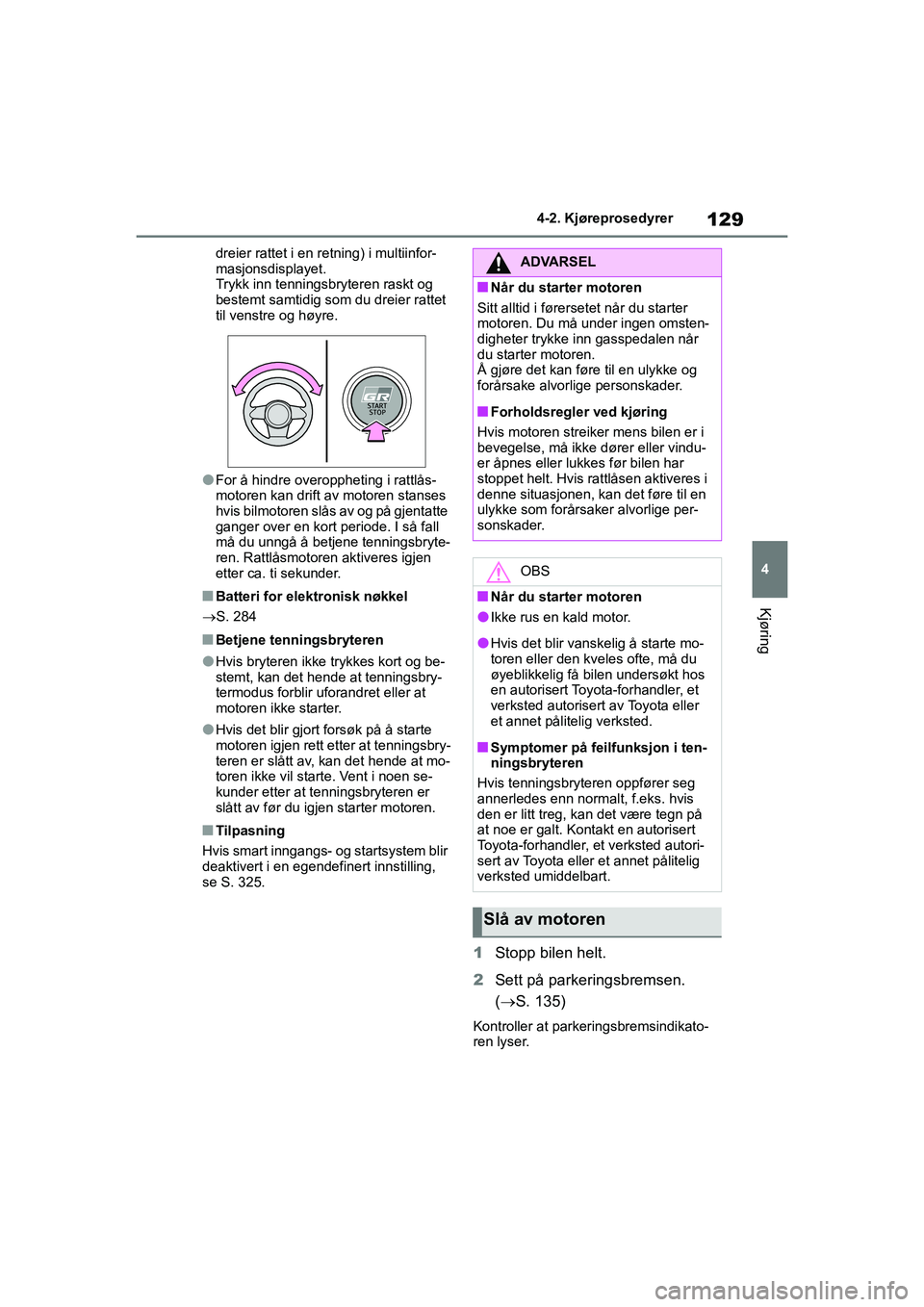 TOYOTA GR YARIS 2020 Instruksjoner for bruk (in Norwegian) 129
4
YARIS(GR) Owners Manual_Europe_M52L09_no
4-2. Kjøreprosedyrer
Kjøring
dreier rattet i en retning) i multiinfor-
masjonsdisplayet.
Trykk inn tenningsbryteren raskt og
bestemt samtidig som du TOYOTA GR YARIS 2020 Instruksjoner for bruk (in Norwegian) 129
4
YARIS(GR) Owners Manual_Europe_M52L09_no
4-2. Kjøreprosedyrer
Kjøring
dreier rattet i en retning) i multiinfor-
masjonsdisplayet.
Trykk inn tenningsbryteren raskt og
bestemt samtidig som du