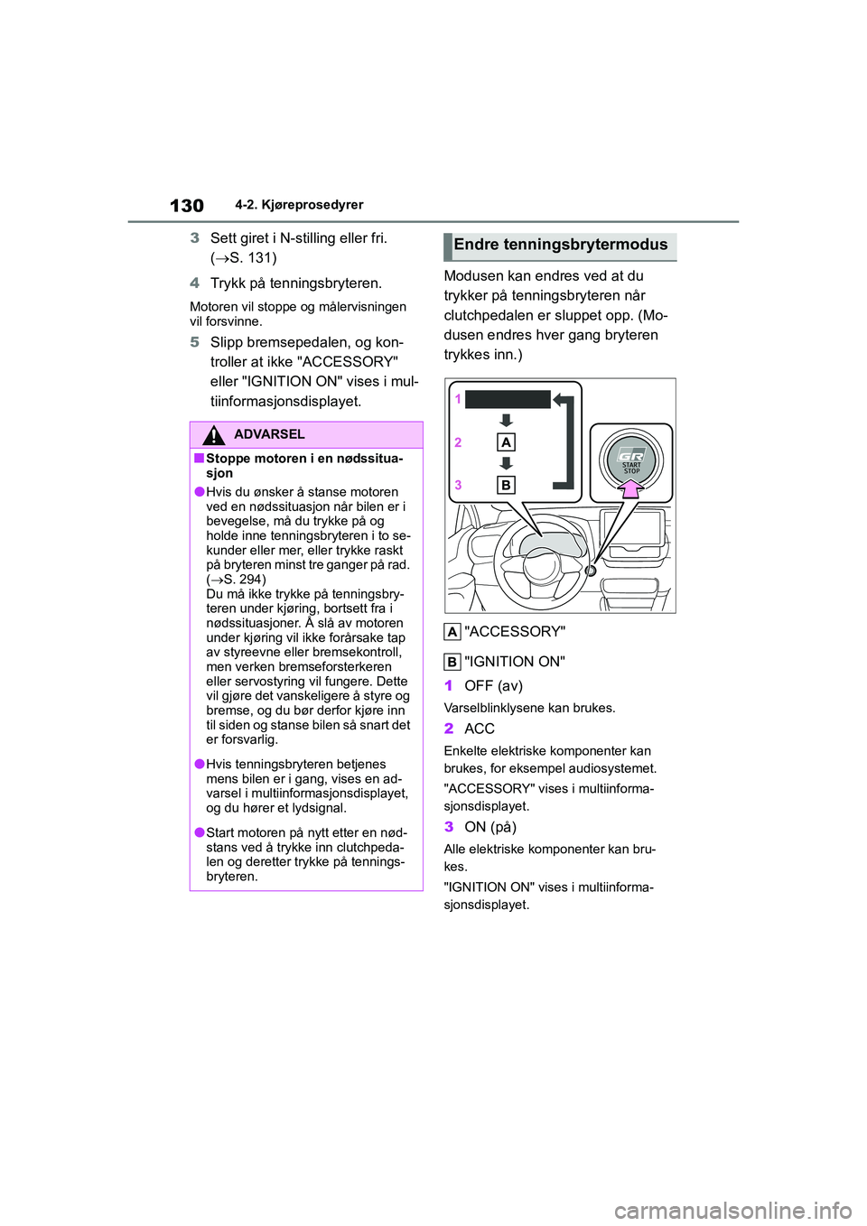 TOYOTA GR YARIS 2020 Instruksjoner for bruk (in Norwegian) 130
YARIS(GR) Owners Manual_Europe_M52L09_no
4-2. Kjøreprosedyrer
3Sett giret i N-stilling eller fri.
( S. 131)
4 Trykk på tenningsbryteren.
Motoren vil stoppe og målervisningen
vil forsvinne TOYOTA GR YARIS 2020 Instruksjoner for bruk (in Norwegian) 130
YARIS(GR) Owners Manual_Europe_M52L09_no
4-2. Kjøreprosedyrer
3Sett giret i N-stilling eller fri.
( S. 131)
4 Trykk på tenningsbryteren.
Motoren vil stoppe og målervisningen
vil forsvinne